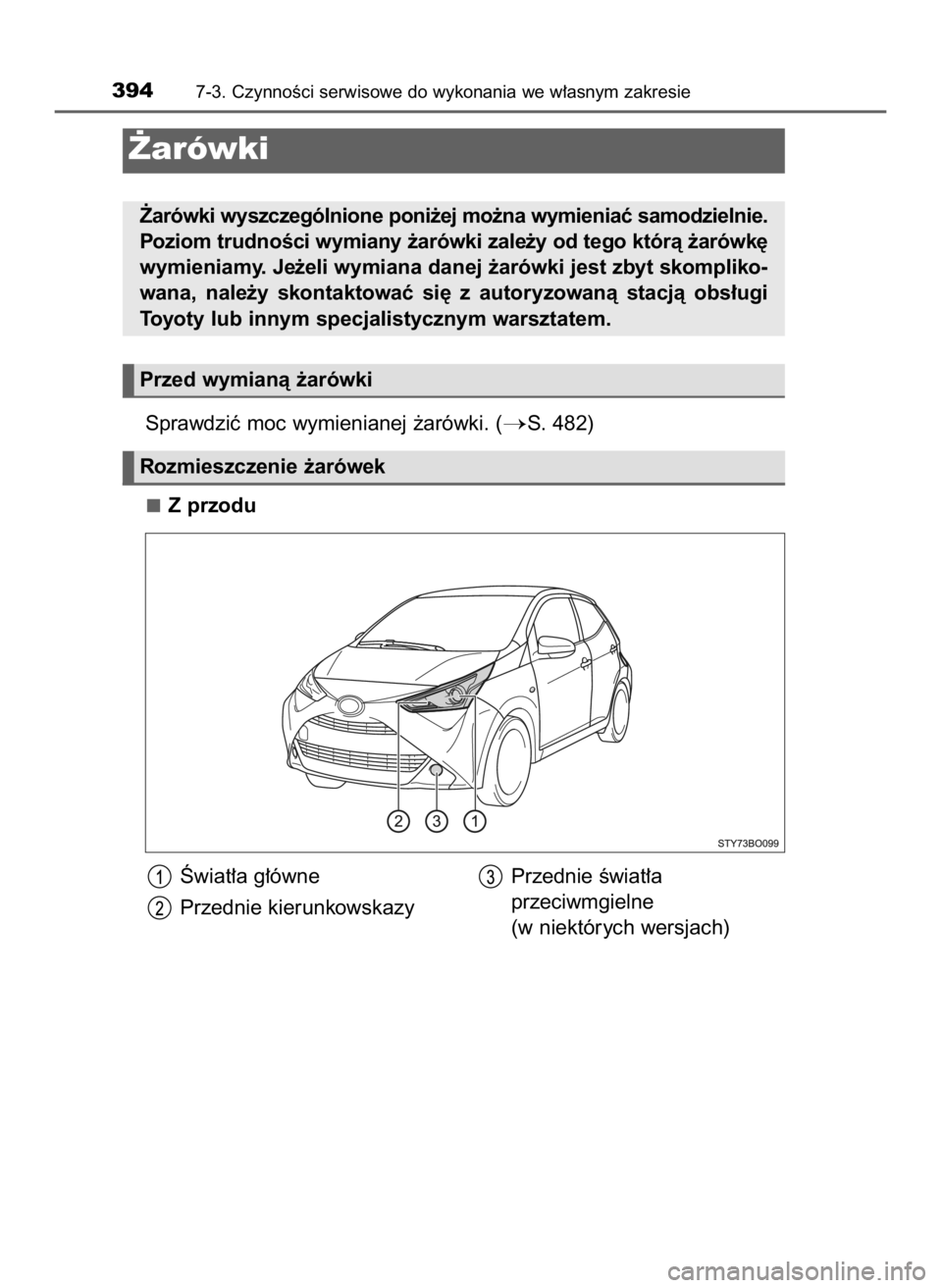 TOYOTA AYGO 2019  Instrukcja obsługi (in Polish) Sprawdziç moc wymienianej ˝arówki. (S. 482)
Z przodu
3947-3. CzynnoÊci serwisowe do wykonania we w∏asnym zakresie
˚arówki
˚arówki wyszczególnione poni˝ej mo˝na wymieniaç samodzielnie.
P