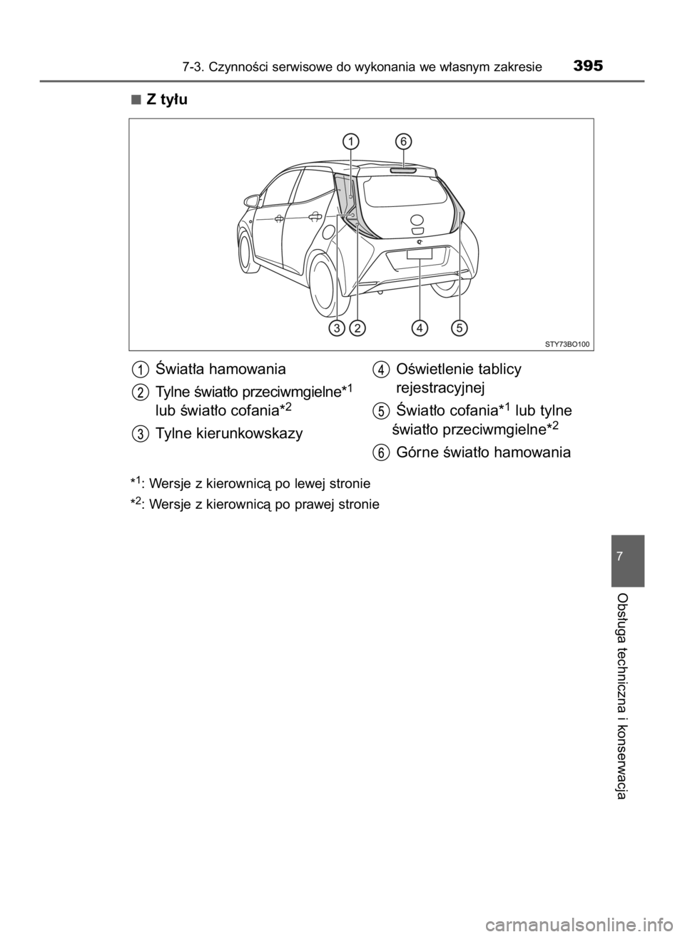 TOYOTA AYGO 2019  Instrukcja obsługi (in Polish) Z ty∏u
*1: Wersje z kierownicà po lewej stronie
*
2: Wersje z kierownicà po prawej stronie
7-3. CzynnoÊci serwisowe do wykonania we w∏asnym zakresie395
7
Obs∏uga techniczna i konserwacja
Âwi