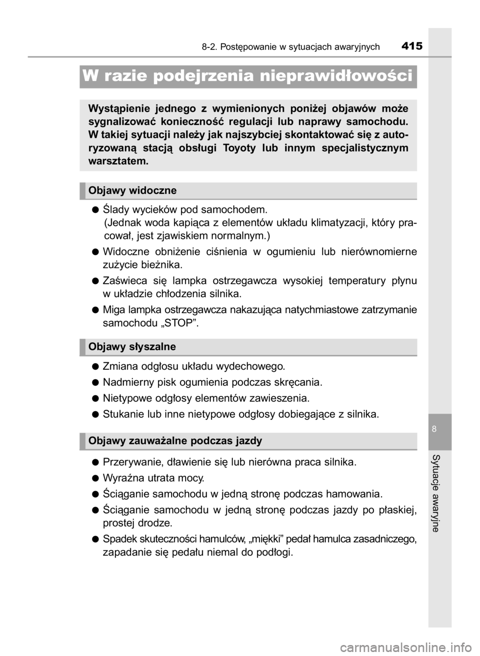 TOYOTA AYGO 2019  Instrukcja obsługi (in Polish) Âlady wycieków pod samochodem.
(Jednak woda kapiàca z elementów uk∏adu klimatyzacji, który pra-
cowa∏, jest zjawiskiem normalnym.)
Widoczne  obni˝enie  ciÊnienia  w ogumieniu  lub  nierówn