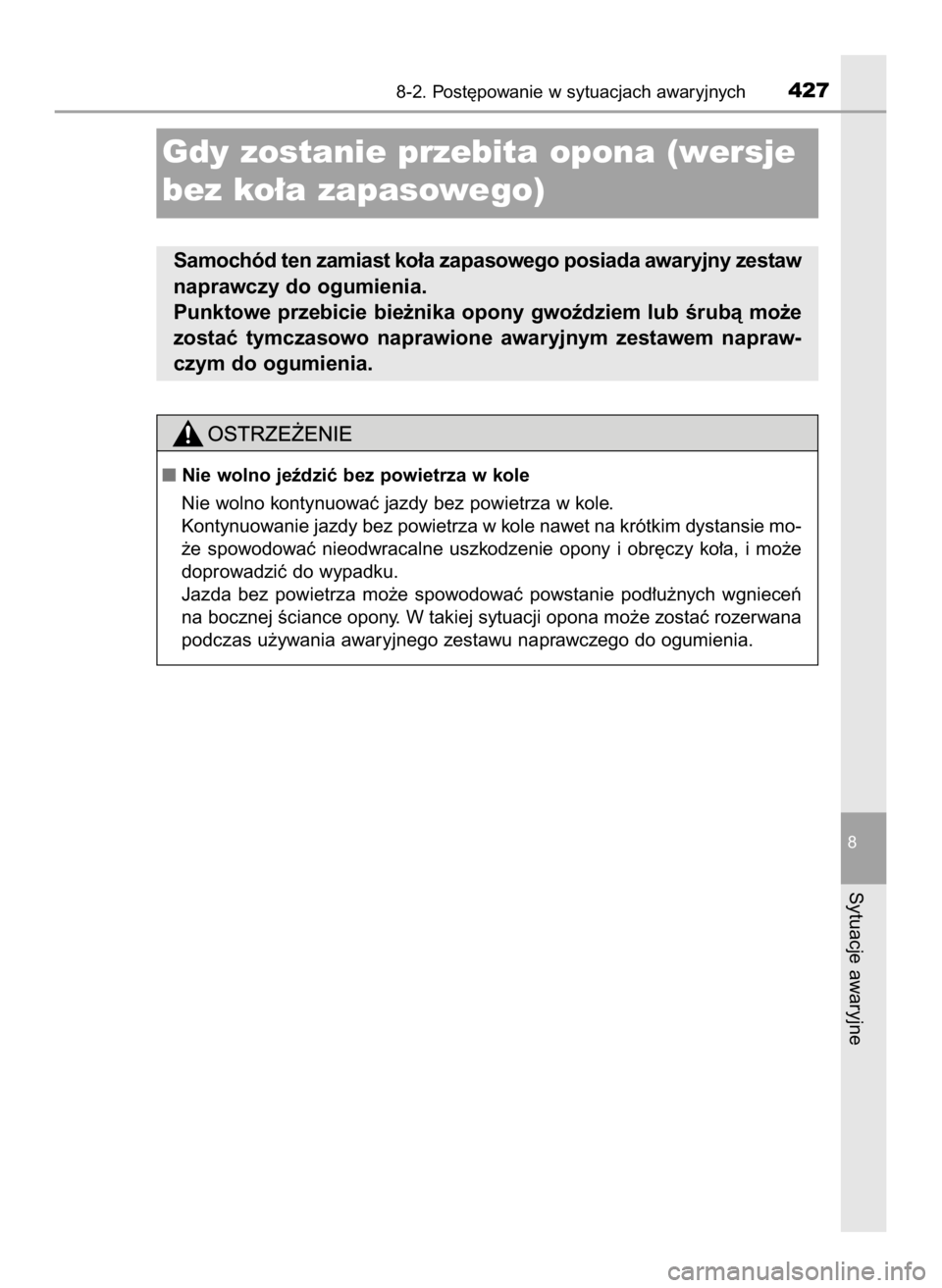 TOYOTA AYGO 2019  Instrukcja obsługi (in Polish) 8-2. Post´powanie w sytuacjach awaryjnych427
8
Sytuacje awaryjne
Gdy zostanie przebita opona (wersje
bez ko∏a zapasowego)
Samochód ten zamiast ko∏a zapasowego posiada awaryjny zestaw
naprawczy d