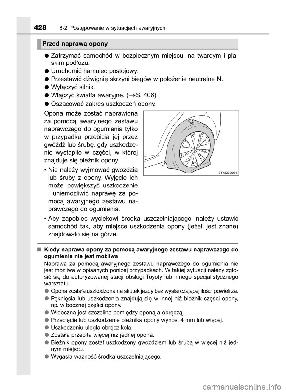 TOYOTA AYGO 2019  Instrukcja obsługi (in Polish) Zatrzymaç  samochód  w bezpiecznym  miejscu,  na  twardym  i p∏a-
skim pod∏o˝u.
Uruchomiç hamulec postojowy.
Przestawiç dêwigni´ skrzyni biegów w po∏o˝enie neutralne N.
Wy∏àczyç sil