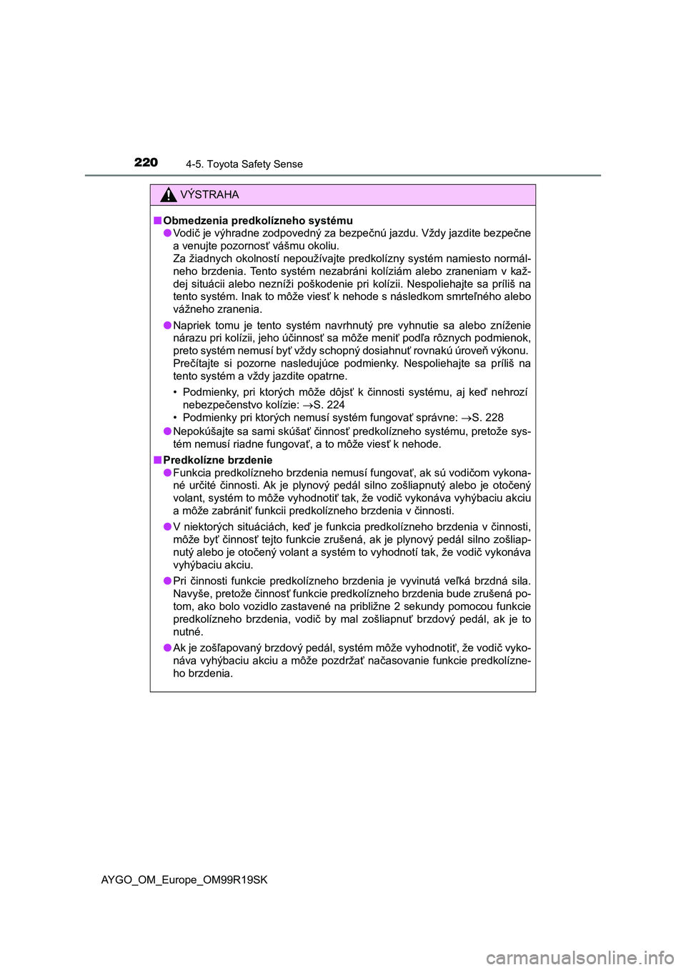 TOYOTA AYGO 2019 Návod na použitie (in Slovakian) 2204-5. Toyota Safety Sense
AYGO_OM_Europe_OM99R19SK
VÝSTRAHA
■Obmedzenia predkolízneho systému
●Vodič je výhradne zodpovedný za bezpečnú jazdu. Vždy jazdite bezpečne
a venujte pozornos TOYOTA AYGO 2019 Návod na použitie (in Slovakian) 2204-5. Toyota Safety Sense
AYGO_OM_Europe_OM99R19SK
VÝSTRAHA
■Obmedzenia predkolízneho systému
●Vodič je výhradne zodpovedný za bezpečnú jazdu. Vždy jazdite bezpečne
a venujte pozornos