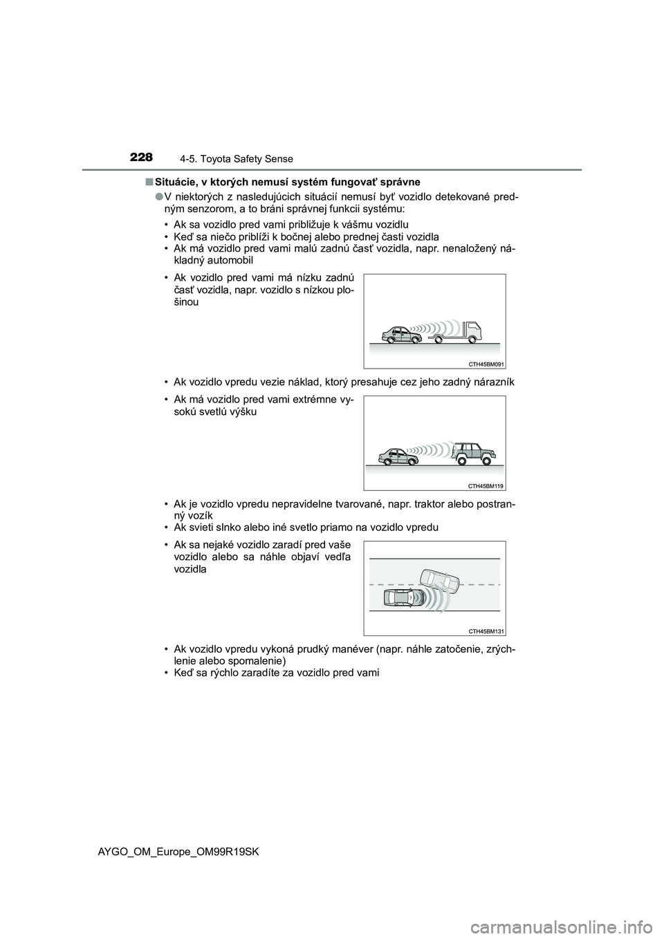 TOYOTA AYGO 2019  Návod na použitie (in Slovakian) 2284-5. Toyota Safety Sense
AYGO_OM_Europe_OM99R19SK■Situácie, v ktorých nemusí systém fungovať správne
●V  niektorých  z  nasledujúcich  situácií  nemusí  byť  vozidlo  detekované  p