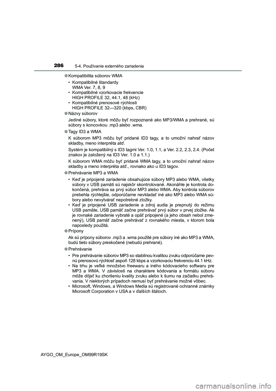 TOYOTA AYGO 2019 Návod na použitie (in Slovakian) 2865-4. Používanie externého zariadenia
AYGO_OM_Europe_OM99R19SK●Kompatibilita súborov WMA
• Kompatibilné štandardy
WMA Ver. 7, 8, 9
• Kompatibilné vzorkovacie frekvencie
HIGH PROFILE 32, TOYOTA AYGO 2019 Návod na použitie (in Slovakian) 2865-4. Používanie externého zariadenia
AYGO_OM_Europe_OM99R19SK●Kompatibilita súborov WMA
• Kompatibilné štandardy
WMA Ver. 7, 8, 9
• Kompatibilné vzorkovacie frekvencie
HIGH PROFILE 32,