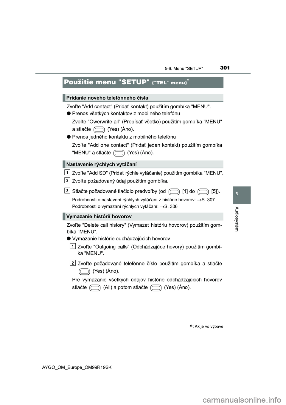 TOYOTA AYGO 2019 Návod na použitie (in Slovakian) 301
5
5-6. Menu "SETUP"
Audiosystém
AYGO_OM_Europe_OM99R19SK
Použitie menu "SETUP" ("TEL" menu)
Zvoľte "Add contact" (Pridať kontakt) použitím gombíka "ME TOYOTA AYGO 2019 Návod na použitie (in Slovakian) 301
5
5-6. Menu "SETUP"
Audiosystém
AYGO_OM_Europe_OM99R19SK
Použitie menu "SETUP" ("TEL" menu)
Zvoľte "Add contact" (Pridať kontakt) použitím gombíka "ME