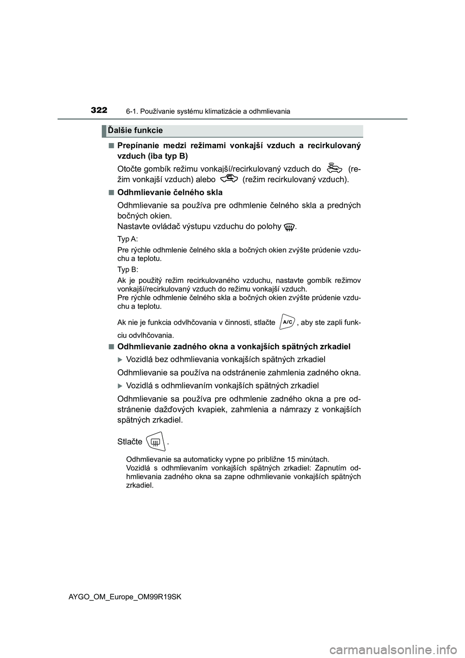 TOYOTA AYGO 2019 Návod na použitie (in Slovakian) 3226-1. Používanie systému klimatizácie a odhmlievania
AYGO_OM_Europe_OM99R19SK■
Prepínanie medzi režimami vonkajší vzduch a recirkulovaný
vzduch (iba typ B)
Otočte gombík režimu v TOYOTA AYGO 2019 Návod na použitie (in Slovakian) 3226-1. Používanie systému klimatizácie a odhmlievania
AYGO_OM_Europe_OM99R19SK■
Prepínanie medzi režimami vonkajší vzduch a recirkulovaný
vzduch (iba typ B)
Otočte gombík režimu v
