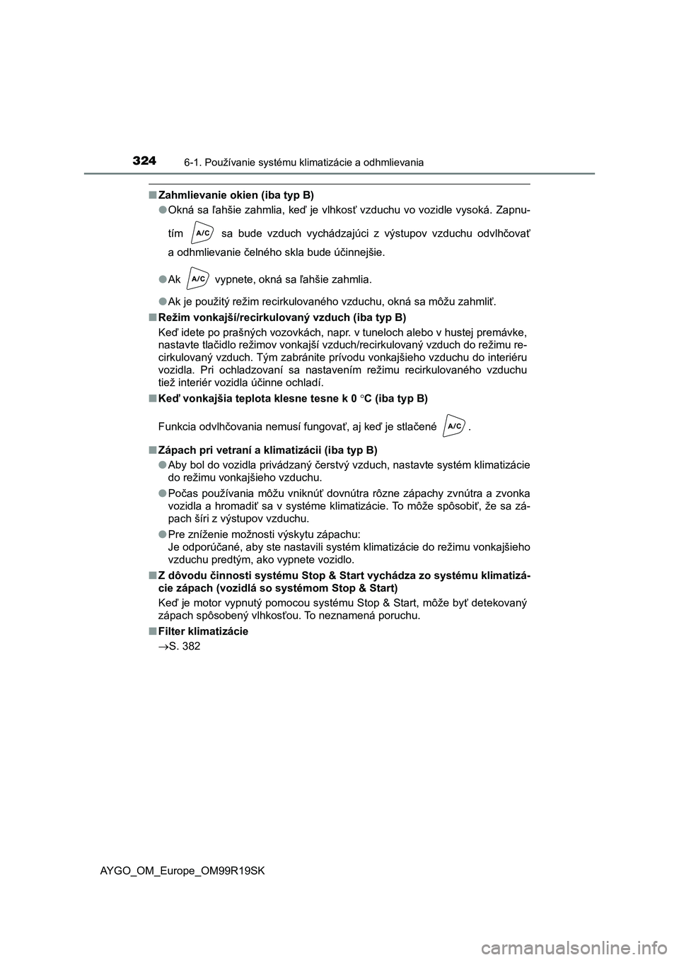 TOYOTA AYGO 2019 Návod na použitie (in Slovakian) 3246-1. Používanie systému klimatizácie a odhmlievania
AYGO_OM_Europe_OM99R19SK
■Zahmlievanie okien (iba typ B)
●Okná sa ľahšie zahmlia, keď je vlhkosť vzduchu vo vozidle vysoká. Zapnu-
TOYOTA AYGO 2019 Návod na použitie (in Slovakian) 3246-1. Používanie systému klimatizácie a odhmlievania
AYGO_OM_Europe_OM99R19SK
■Zahmlievanie okien (iba typ B)
●Okná sa ľahšie zahmlia, keď je vlhkosť vzduchu vo vozidle vysoká. Zapnu-