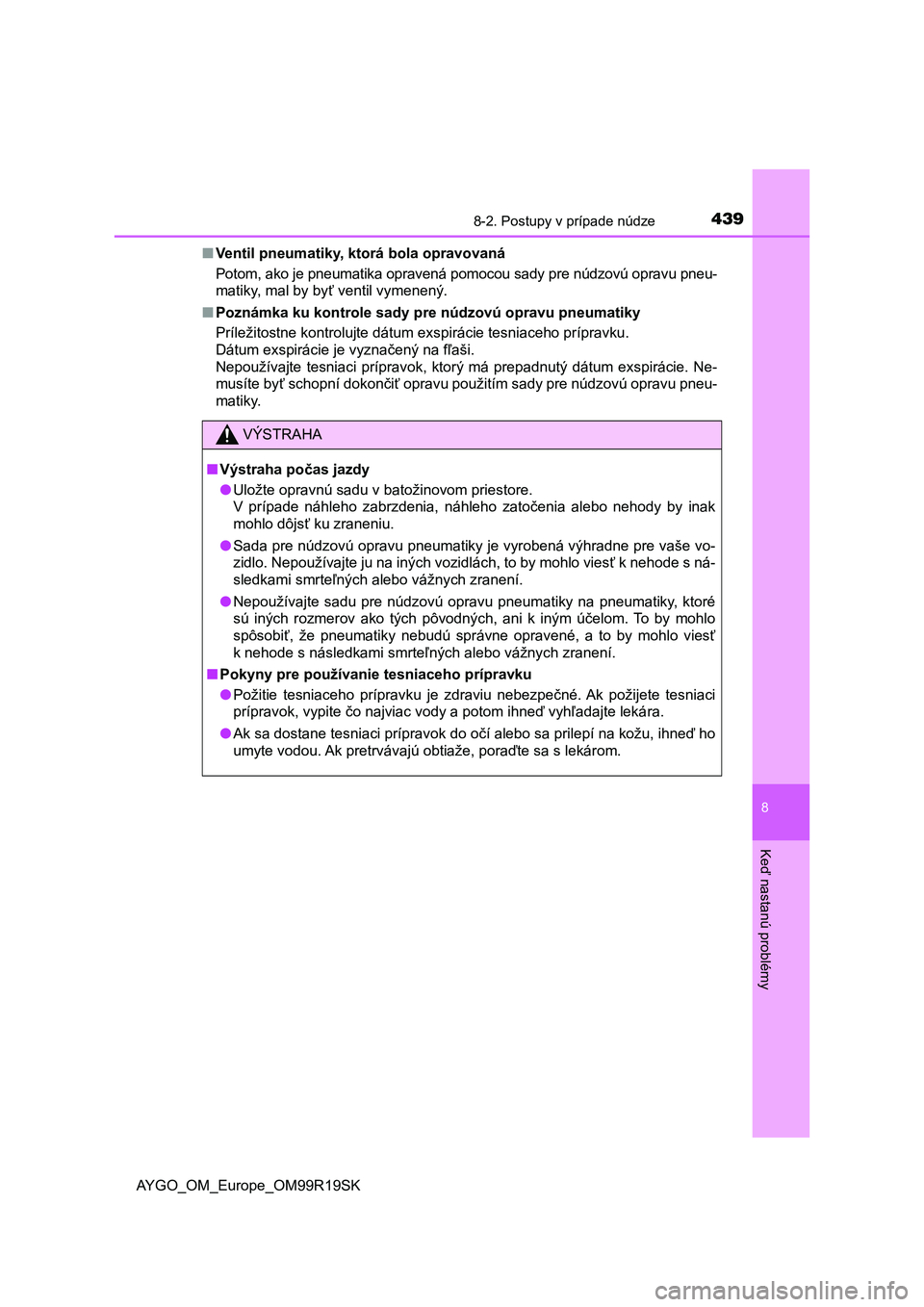 TOYOTA AYGO 2019 Návod na použitie (in Slovakian) 4398-2. Postupy v prípade núdze
8
Keď nastanú problémy
AYGO_OM_Europe_OM99R19SK■Ventil pneumatiky, ktorá bola opravovaná
Potom, ako je pneumatika opravená pomocou sady pre núdzovú opravu p TOYOTA AYGO 2019 Návod na použitie (in Slovakian) 4398-2. Postupy v prípade núdze
8
Keď nastanú problémy
AYGO_OM_Europe_OM99R19SK■Ventil pneumatiky, ktorá bola opravovaná
Potom, ako je pneumatika opravená pomocou sady pre núdzovú opravu p