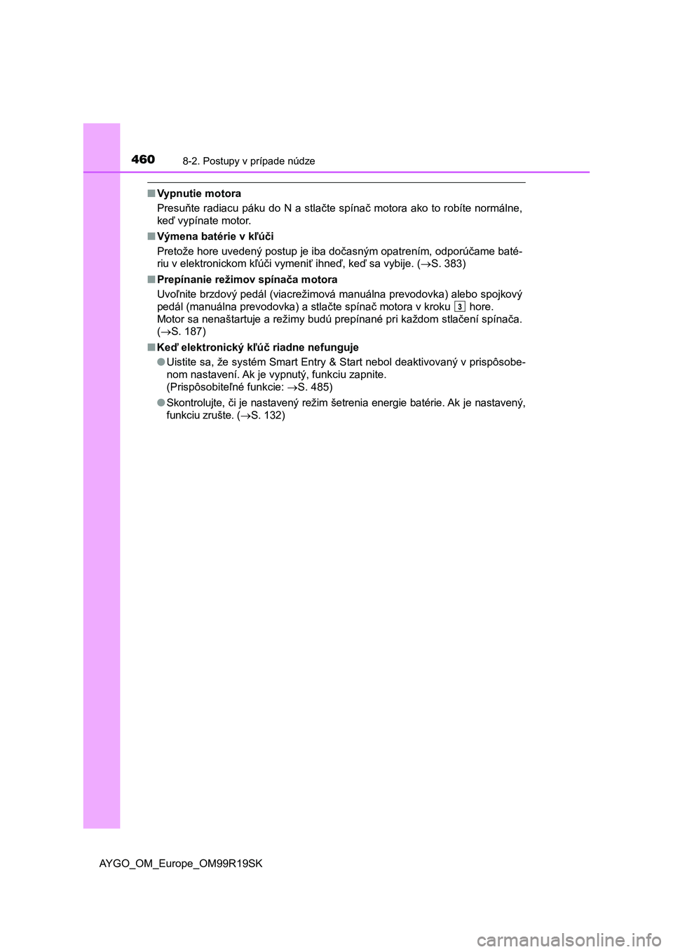 TOYOTA AYGO 2019 Návod na použitie (in Slovakian) 4608-2. Postupy v prípade núdze
AYGO_OM_Europe_OM99R19SK
■Vypnutie motora
Presuňte radiacu páku do N a stlačte spínač motora ako to robíte normálne,
keď vypínate motor.
■Výmena batéri TOYOTA AYGO 2019 Návod na použitie (in Slovakian) 4608-2. Postupy v prípade núdze
AYGO_OM_Europe_OM99R19SK
■Vypnutie motora
Presuňte radiacu páku do N a stlačte spínač motora ako to robíte normálne,
keď vypínate motor.
■Výmena batéri