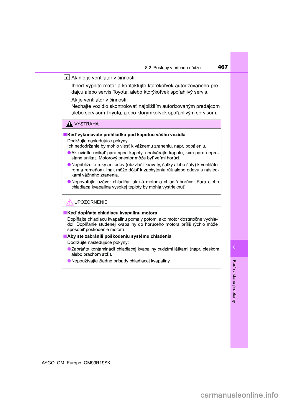 TOYOTA AYGO 2019 Návod na použitie (in Slovakian) 4678-2. Postupy v prípade núdze
8
Keď nastanú problémy
AYGO_OM_Europe_OM99R19SK
Ak nie je ventilátor v činnosti:
Ihneď vypnite motor a kontaktujte ktorékoľvek autorizovaného pre-
dajcu ale TOYOTA AYGO 2019 Návod na použitie (in Slovakian) 4678-2. Postupy v prípade núdze
8
Keď nastanú problémy
AYGO_OM_Europe_OM99R19SK
Ak nie je ventilátor v činnosti:
Ihneď vypnite motor a kontaktujte ktorékoľvek autorizovaného pre-
dajcu ale