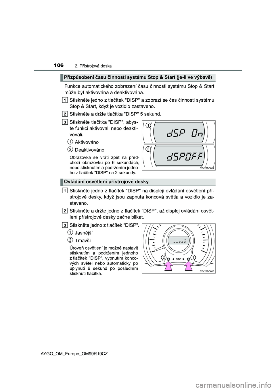 TOYOTA AYGO 2019  Návod na použití (in Czech) 1062. Přístrojová deska
AYGO_OM_Europe_OM99R19CZ
Funkce automatického zobrazení času činnosti systému Stop & Start
může být aktivována a deaktivována.
Stiskněte jedno z tlačítek "D