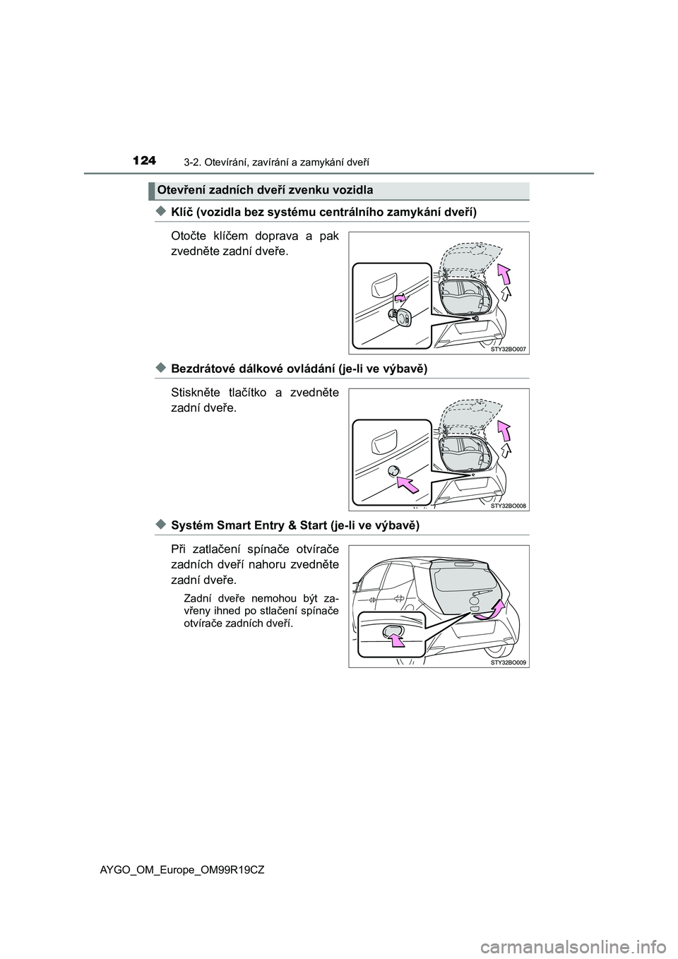 TOYOTA AYGO 2019  Návod na použití (in Czech) 1243-2. Otevírání, zavírání a zamykání dveří
AYGO_OM_Europe_OM99R19CZ
◆Klíč (vozidla bez systému centrálního zamykání dveří)
Otočte  klíčem  doprava  a  pak
zvedněte zadní dv