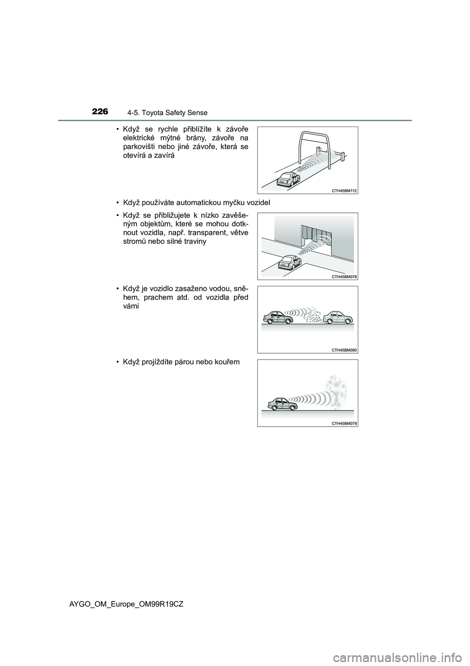 TOYOTA GT86 2015  Kezelési útmutató (in Hungarian) 2264-5. Toyota Safety Sense
AYGO_OM_Europe_OM99R19CZ• Když používáte automatickou myčku vozidel • Když  se  rychle  přiblížíte  k  závoře
elektrické  mýtné  brány,  závoře  na
pa