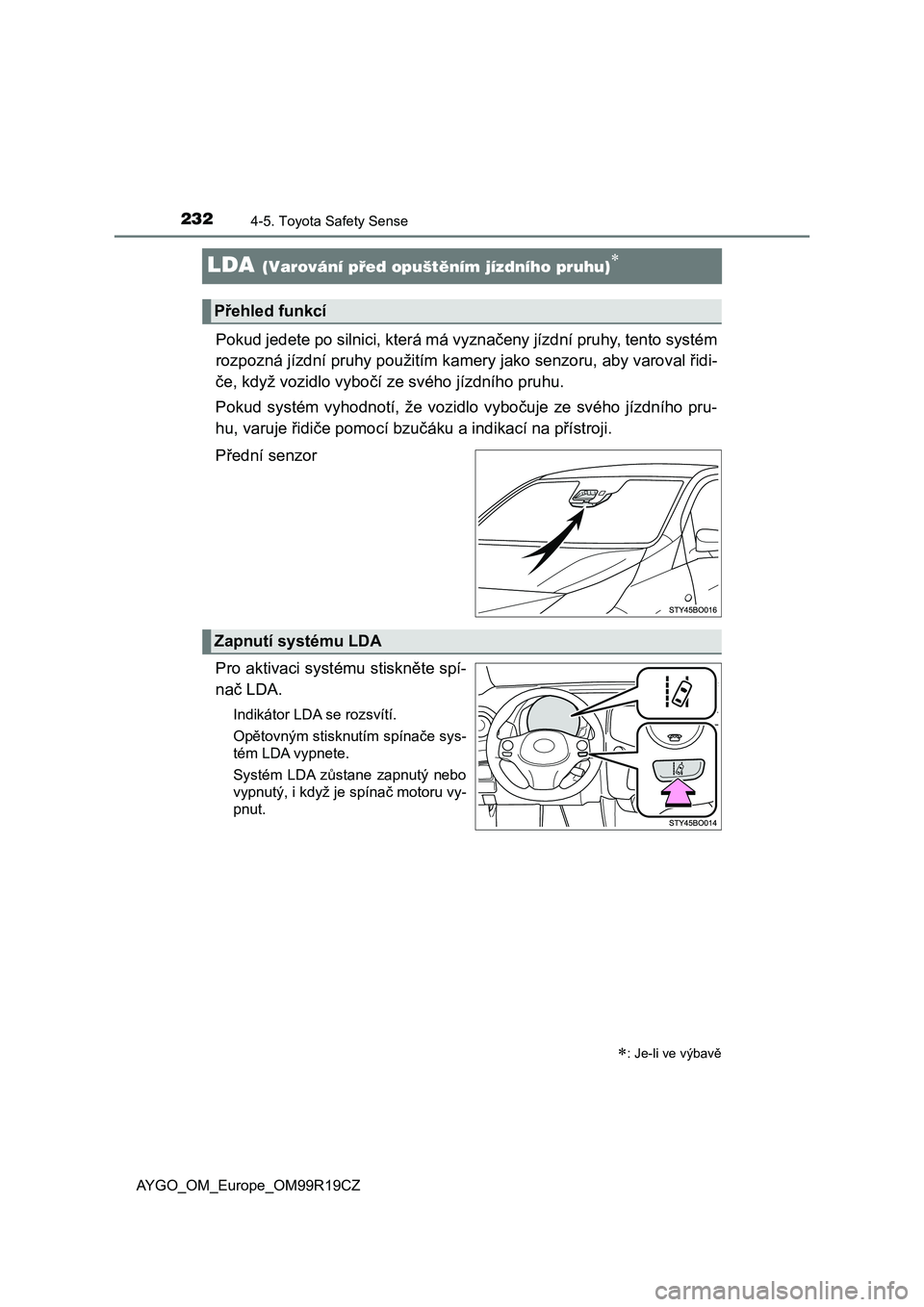 TOYOTA AYGO 2019 Návod na použití (in Czech) 2324-5. Toyota Safety Sense
AYGO_OM_Europe_OM99R19CZ
LDA (Varování před opuštěním jízdního pruhu)
Pokud jedete po silnici, která má vyznačeny jízdní pruhy, tento systém
rozpozná jíz TOYOTA AYGO 2019 Návod na použití (in Czech) 2324-5. Toyota Safety Sense
AYGO_OM_Europe_OM99R19CZ
LDA (Varování před opuštěním jízdního pruhu)
Pokud jedete po silnici, která má vyznačeny jízdní pruhy, tento systém
rozpozná jíz