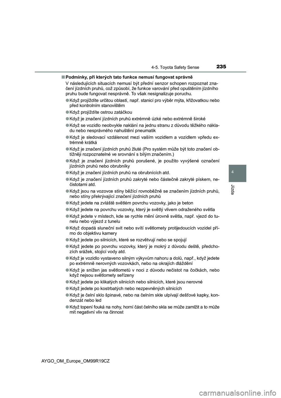 TOYOTA AYGO 2019 Návod na použití (in Czech) 2354-5. Toyota Safety Sense
4
Jízda
AYGO_OM_Europe_OM99R19CZ■Podmínky, při kterých tato funkce nemusí fungovat správně
V následujících situacích nemusí být přední senzor schope TOYOTA AYGO 2019 Návod na použití (in Czech) 2354-5. Toyota Safety Sense
4
Jízda
AYGO_OM_Europe_OM99R19CZ■Podmínky, při kterých tato funkce nemusí fungovat správně
V následujících situacích nemusí být přední senzor schope