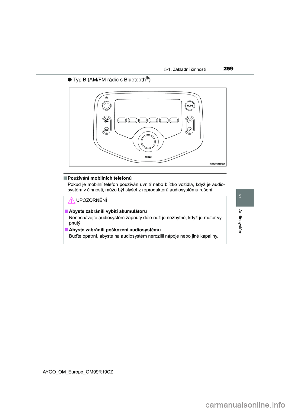 TOYOTA AYGO 2019  Návod na použití (in Czech) 2595-1. Základní činnosti
5
Audiosystém
AYGO_OM_Europe_OM99R19CZ
●Typ B (AM/FM rádio s Bluetooth®)
■Používání mobilních telefonů
Pokud  je  mobilní  telefon  používán  uvnitř  neb