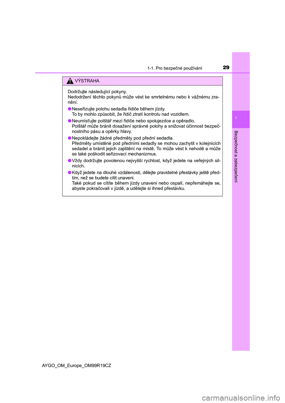 TOYOTA AYGO 2019  Návod na použití (in Czech) 291-1. Pro bezpečné používání
1
Bezpečnost a zabezpečení
AYGO_OM_Europe_OM99R19CZ
VÝSTRAHA
Dodržujte následující pokyny.
Nedodržení těchto pokynů může vést ke smrtelnému nebo k v