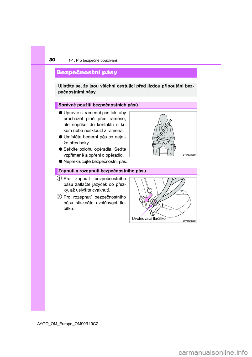 TOYOTA AYGO 2019  Návod na použití (in Czech) 301-1. Pro bezpečné používání
AYGO_OM_Europe_OM99R19CZ
Bezpečnostní pásy
●Upravte si ramenní pás tak, aby
procházel  plně  přes  rameno,
ale  nepřišel  do  kontaktu  s  kr-
kem nebo 
