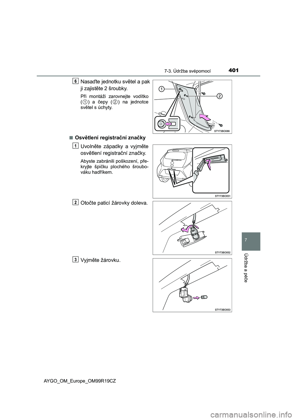 TOYOTA AYGO 2019 Návod na použití (in Czech) 4017-3. Údržba svépomocí
7
Údržba a péče
AYGO_OM_Europe_OM99R19CZ
Nasaďte jednotku světel a pak
ji zajistěte 2 šroubky.
Při montáži zarovnejte vodítko
( ) a čepy ( ) na jednot TOYOTA AYGO 2019 Návod na použití (in Czech) 4017-3. Údržba svépomocí
7
Údržba a péče
AYGO_OM_Europe_OM99R19CZ
Nasaďte jednotku světel a pak
ji zajistěte 2 šroubky.
Při montáži zarovnejte vodítko
( ) a čepy ( ) na jednot