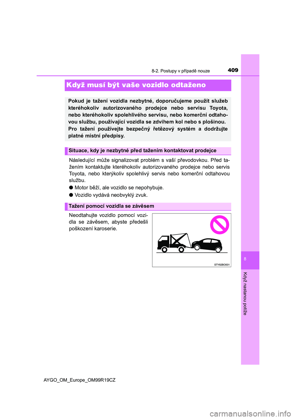 TOYOTA AYGO 2019 Návod na použití (in Czech) 4098-2. Postupy v případě nouze
8
Když nastanou potíže
AYGO_OM_Europe_OM99R19CZ
Když musí být vaše vozidlo odtaženo
Následující může signalizovat problém s vaší převodovkou. TOYOTA AYGO 2019 Návod na použití (in Czech) 4098-2. Postupy v případě nouze
8
Když nastanou potíže
AYGO_OM_Europe_OM99R19CZ
Když musí být vaše vozidlo odtaženo
Následující může signalizovat problém s vaší převodovkou.