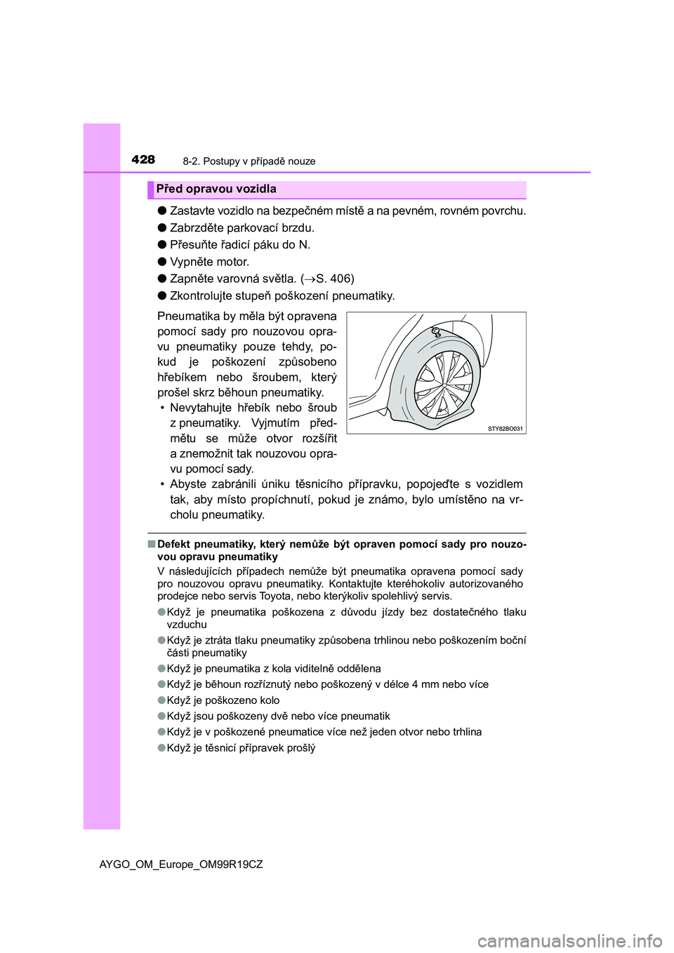 TOYOTA AYGO 2019  Návod na použití (in Czech) 4288-2. Postupy v případě nouze
AYGO_OM_Europe_OM99R19CZ
●Zastavte vozidlo na bezpečném místě a na pevném, rovném povrchu.
●Zabrzděte parkovací brzdu.
●Přesuňte řadicí páku do N.