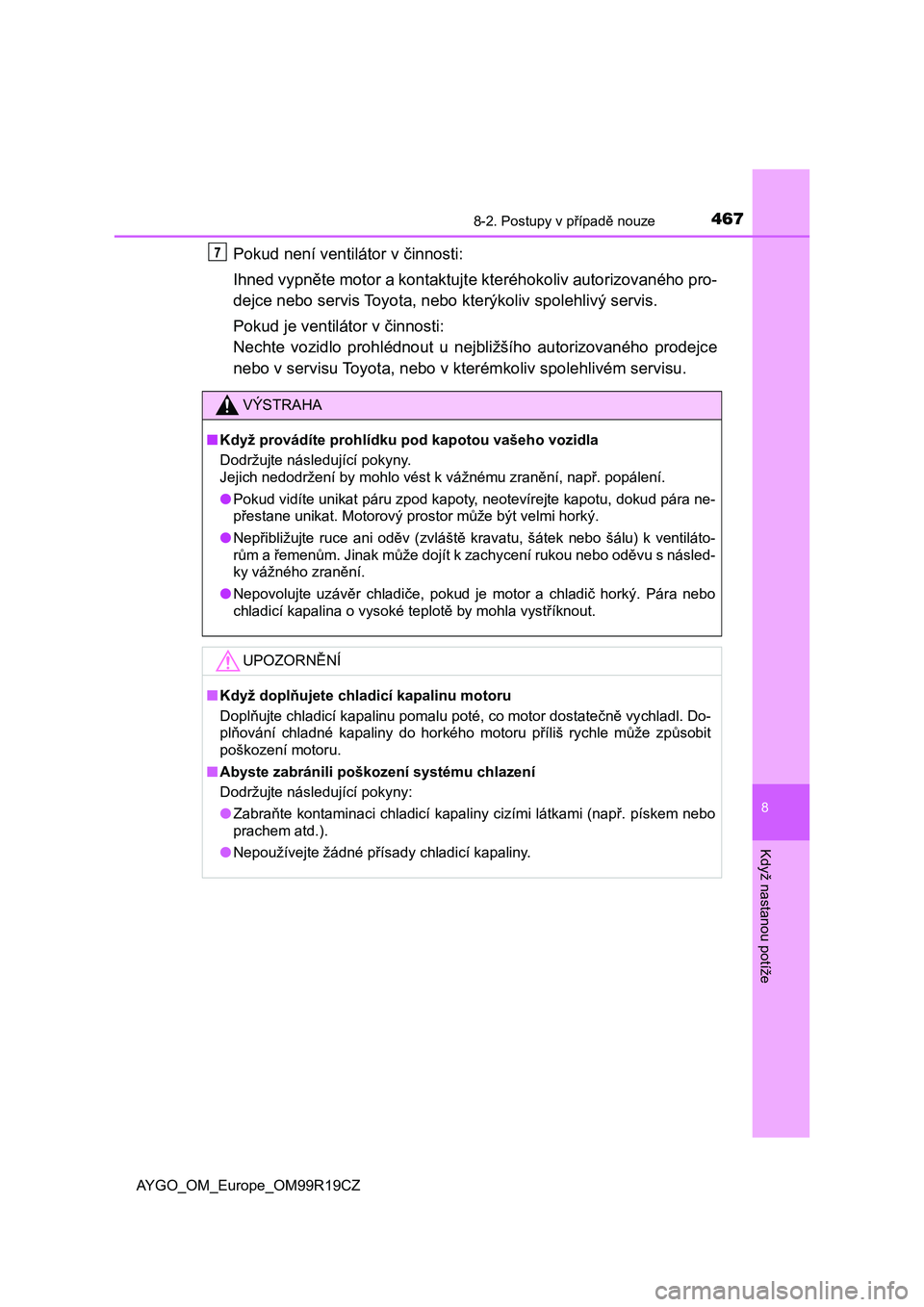 TOYOTA AYGO 2019  Návod na použití (in Czech) 4678-2. Postupy v případě nouze
8
Když nastanou potíže
AYGO_OM_Europe_OM99R19CZ
Pokud není ventilátor v činnosti: 
Ihned vypněte motor a kontaktujte kteréhokoliv autorizovaného pro-
dejce 