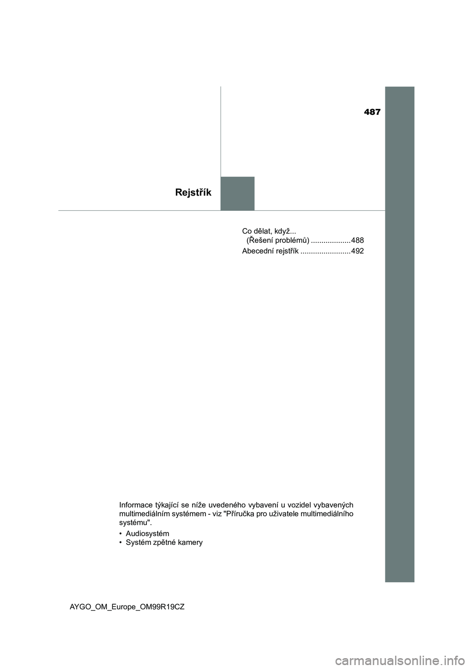 TOYOTA AYGO 2019  Návod na použití (in Czech) 487
Rejstřík
AYGO_OM_Europe_OM99R19CZCo dělat, když... 
(Řešení problémů) ................... 488
Abecední rejstřík ........................ 492
Informace  týkající  se  níže  uveden
