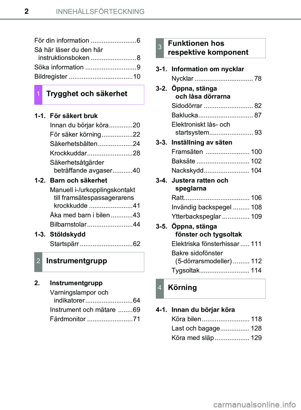 TOYOTA AYGO 2019  Bruksanvisningar (in Swedish) INNEHÅLLSFÖRTECKNING2
AYGO_OM_Europe_OM99R19SEFör din information .........................6
Så här läser du den här 
instruktionsboken .........................8
Söka information ............