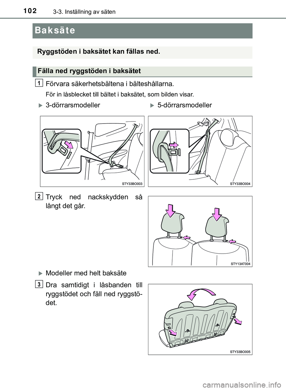 TOYOTA AYGO 2019 Bruksanvisningar (in Swedish) 1023-3. Inställning av säten
AYGO_OM_Europe_OM99R19SE
Baksäte
Förvara säkerhetsbältena i bälteshållarna.
För in låsblecket till bältet i baksätet, som bilden visar.
Tryck ned nackskydden s TOYOTA AYGO 2019 Bruksanvisningar (in Swedish) 1023-3. Inställning av säten
AYGO_OM_Europe_OM99R19SE
Baksäte
Förvara säkerhetsbältena i bälteshållarna.
För in låsblecket till bältet i baksätet, som bilden visar.
Tryck ned nackskydden s