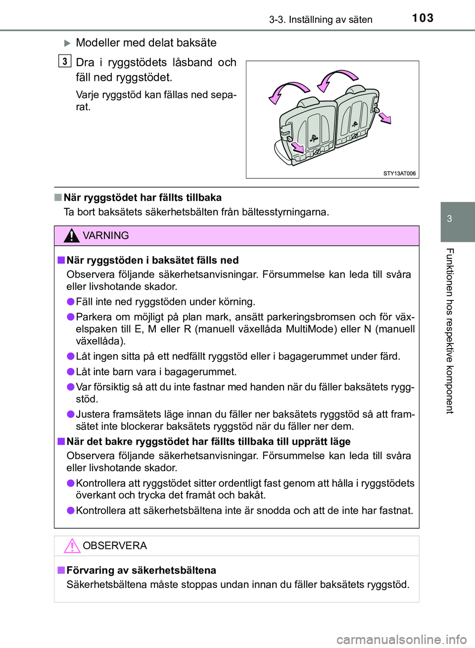 TOYOTA AYGO 2019 Bruksanvisningar (in Swedish) 1033-3. Inställning av säten
3
Funktionen hos respektive komponent
AYGO_OM_Europe_OM99R19SE
Modeller med delat baksäte
Dra i ryggstödets låsband och
fäll ned ryggstödet.
Varje ryggstöd kan TOYOTA AYGO 2019 Bruksanvisningar (in Swedish) 1033-3. Inställning av säten
3
Funktionen hos respektive komponent
AYGO_OM_Europe_OM99R19SE
Modeller med delat baksäte
Dra i ryggstödets låsband och
fäll ned ryggstödet.
Varje ryggstöd kan