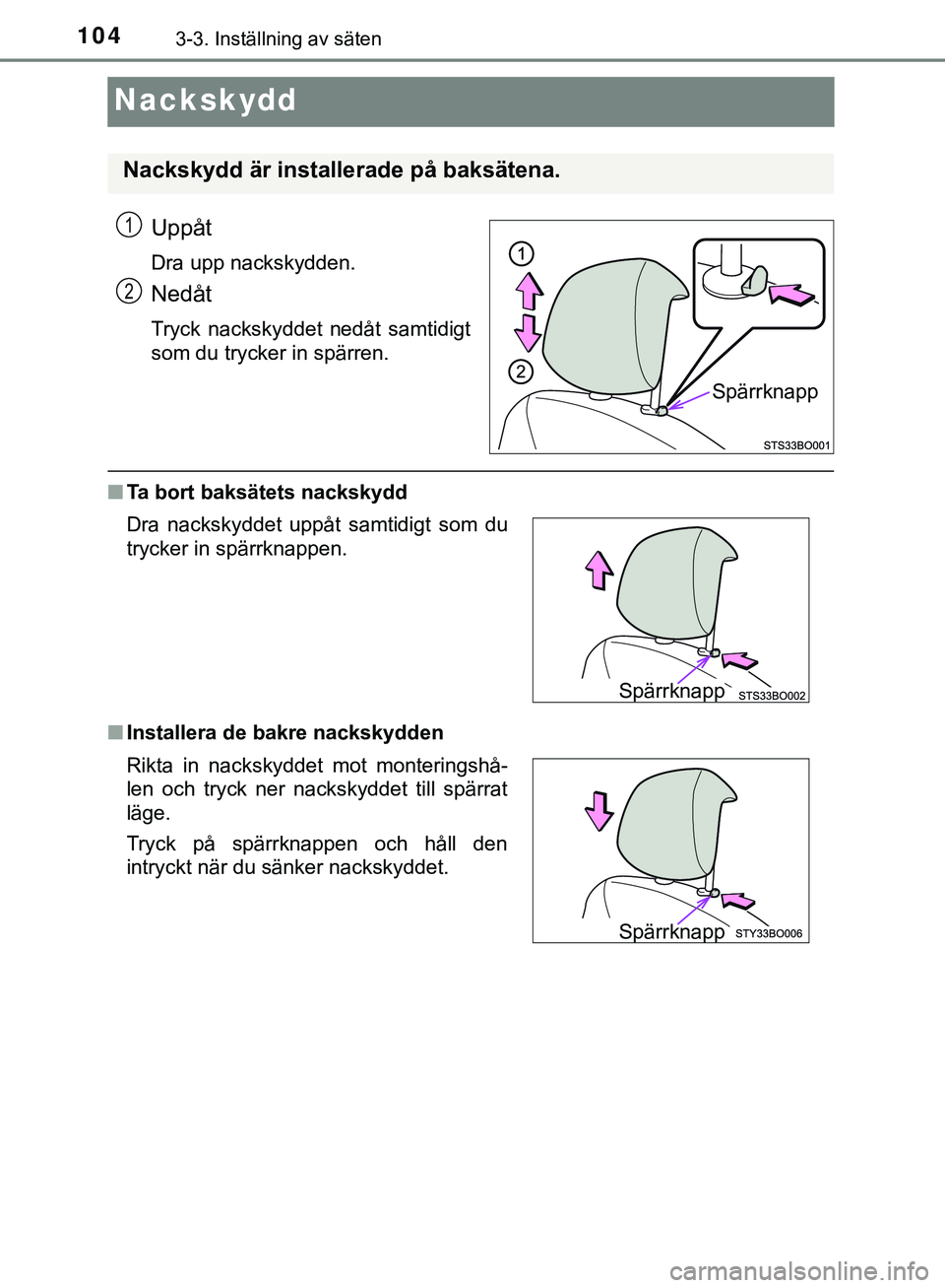 TOYOTA AYGO 2019 Bruksanvisningar (in Swedish) 1043-3. Inställning av säten
AYGO_OM_Europe_OM99R19SE
Nackskydd
Uppåt
Dra upp nackskydden.
Nedåt
Tryck nackskyddet nedåt samtidigt
som du trycker in spärren.
nTa bort baksätets nackskydd
n Inst TOYOTA AYGO 2019 Bruksanvisningar (in Swedish) 1043-3. Inställning av säten
AYGO_OM_Europe_OM99R19SE
Nackskydd
Uppåt
Dra upp nackskydden.
Nedåt
Tryck nackskyddet nedåt samtidigt
som du trycker in spärren.
nTa bort baksätets nackskydd
n Inst
