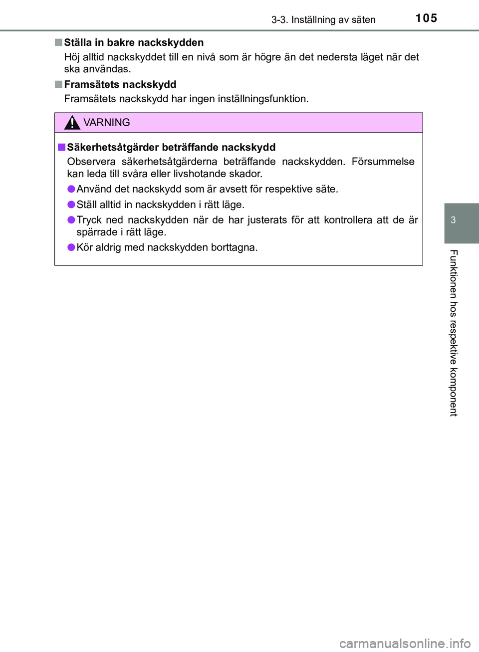 TOYOTA AYGO 2019 Bruksanvisningar (in Swedish) 1053-3. Inställning av säten
3
Funktionen hos respektive komponent
AYGO_OM_Europe_OM99R19SEn
Ställa in bakre nackskydden
Höj alltid nackskyddet till en nivå som är högre än det nedersta läget TOYOTA AYGO 2019 Bruksanvisningar (in Swedish) 1053-3. Inställning av säten
3
Funktionen hos respektive komponent
AYGO_OM_Europe_OM99R19SEn
Ställa in bakre nackskydden
Höj alltid nackskyddet till en nivå som är högre än det nedersta läget