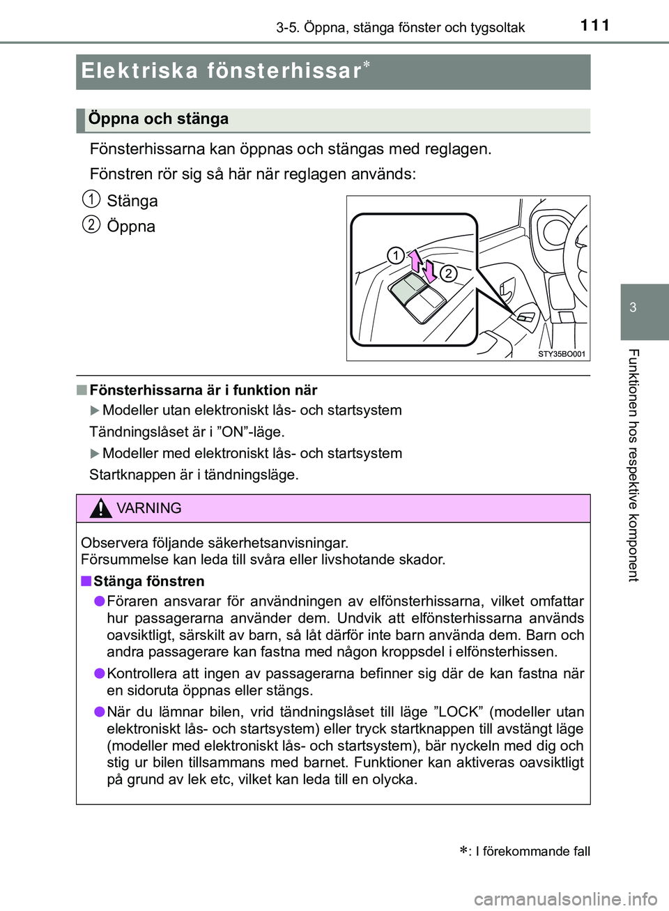 TOYOTA AYGO 2019 Bruksanvisningar (in Swedish) 111
3
3-5. Öppna, stänga fönster och tygsoltak
Funktionen hos respektive komponent
AYGO_OM_Europe_OM99R19SE
Elektriska fönsterhissar
Fönsterhissarna kan öppnas och stängas med reglagen.
Fön TOYOTA AYGO 2019 Bruksanvisningar (in Swedish) 111
3
3-5. Öppna, stänga fönster och tygsoltak
Funktionen hos respektive komponent
AYGO_OM_Europe_OM99R19SE
Elektriska fönsterhissar
Fönsterhissarna kan öppnas och stängas med reglagen.
Fön