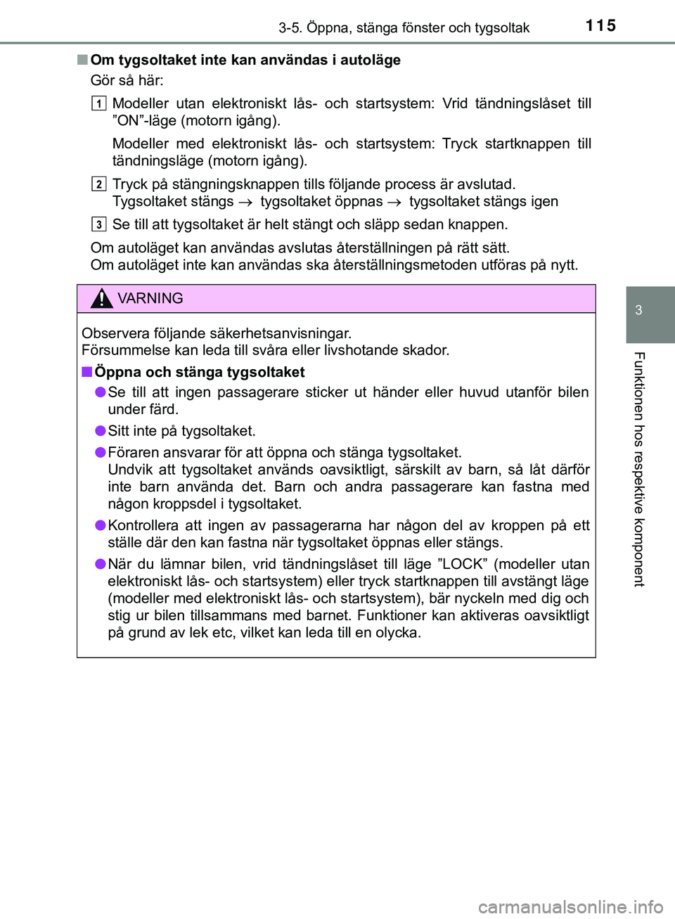 TOYOTA AYGO 2019 Bruksanvisningar (in Swedish) 1153-5. Öppna, stänga fönster och tygsoltak
3
Funktionen hos respektive komponent
AYGO_OM_Europe_OM99R19SEn
Om tygsoltaket inte kan användas i autoläge
Gör så här:
Modeller utan elektroniskt l TOYOTA AYGO 2019 Bruksanvisningar (in Swedish) 1153-5. Öppna, stänga fönster och tygsoltak
3
Funktionen hos respektive komponent
AYGO_OM_Europe_OM99R19SEn
Om tygsoltaket inte kan användas i autoläge
Gör så här:
Modeller utan elektroniskt l