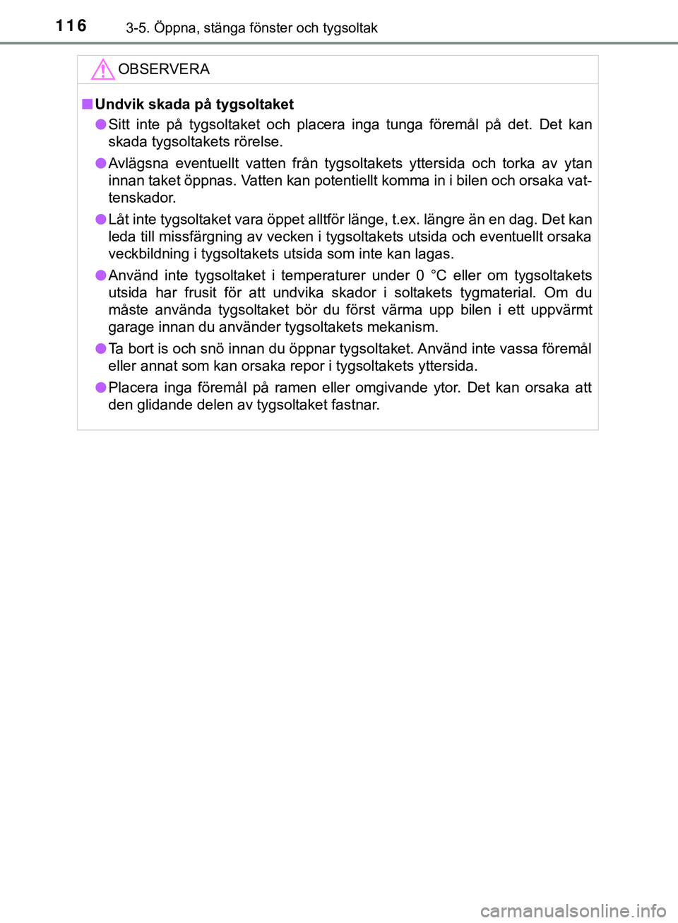 TOYOTA AYGO 2019 Bruksanvisningar (in Swedish) 1163-5. Öppna, stänga fönster och tygsoltak
AYGO_OM_Europe_OM99R19SEOBSERVERA
n
Undvik skada på tygsoltaket
l Sitt inte på tygsoltaket och placera inga tunga föremål på det. Det kan
skada tygs TOYOTA AYGO 2019 Bruksanvisningar (in Swedish) 1163-5. Öppna, stänga fönster och tygsoltak
AYGO_OM_Europe_OM99R19SEOBSERVERA
n
Undvik skada på tygsoltaket
l Sitt inte på tygsoltaket och placera inga tunga föremål på det. Det kan
skada tygs