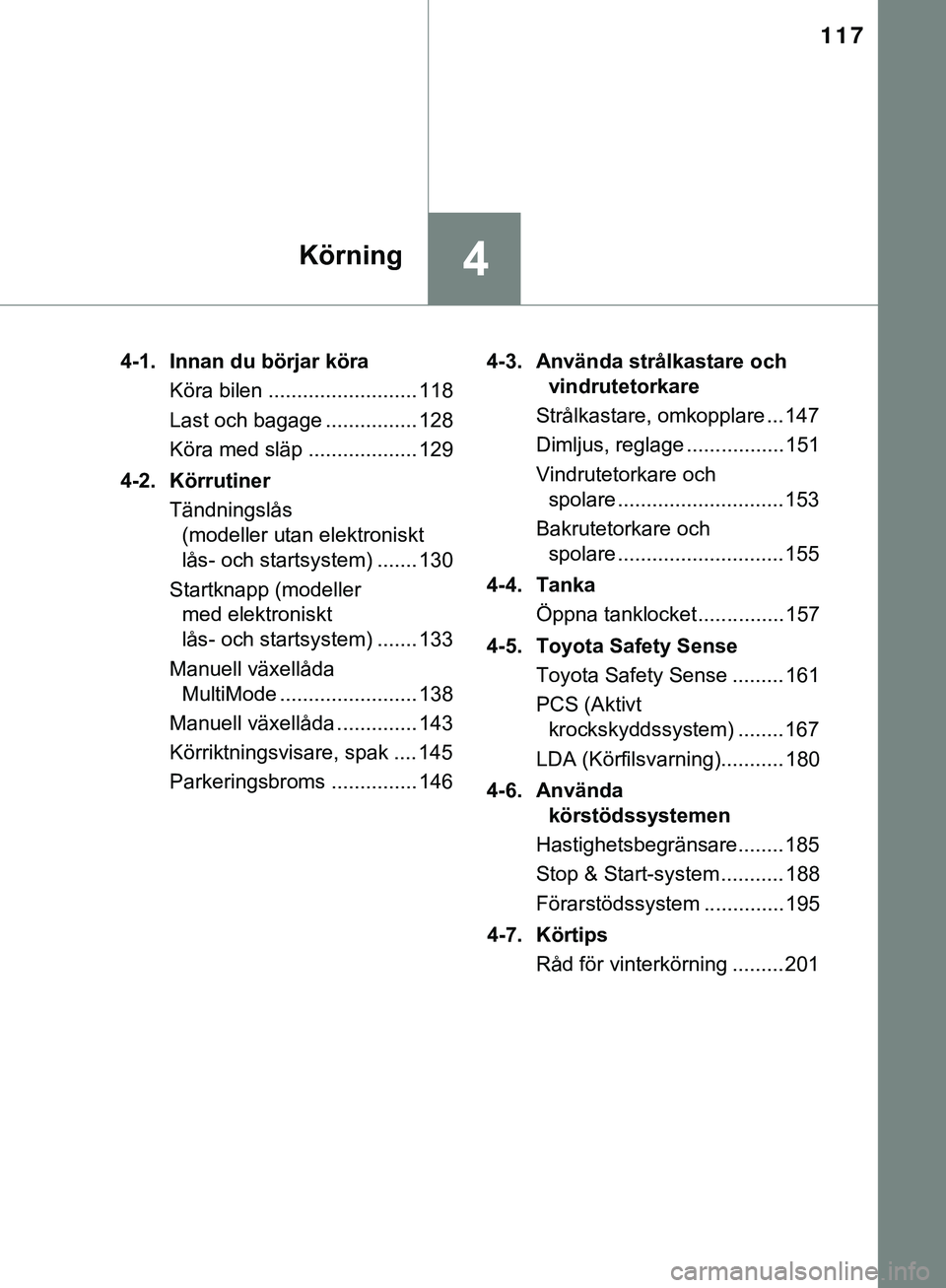 TOYOTA AYGO 2019  Bruksanvisningar (in Swedish) 117
4Körning
AYGO_OM_Europe_OM99R19SE4-1. Innan du börjar köra
Köra bilen .......................... 118
Last och bagage ................ 128
Köra med släp ................... 129
4-2. Körrutin