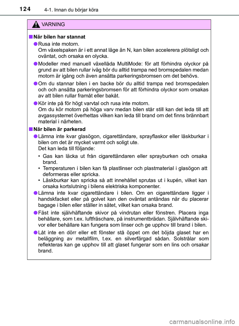 TOYOTA AYGO 2019 Bruksanvisningar (in Swedish) 1244-1. Innan du börjar köra
AYGO_OM_Europe_OM99R19SE
VARNING
n När bilen har stannat
l Rusa inte motorn.
Om växelspaken är i ett annat läge än N, kan bilen accelerera plötsligt och
oväntat, TOYOTA AYGO 2019 Bruksanvisningar (in Swedish) 1244-1. Innan du börjar köra
AYGO_OM_Europe_OM99R19SE
VARNING
n När bilen har stannat
l Rusa inte motorn.
Om växelspaken är i ett annat läge än N, kan bilen accelerera plötsligt och
oväntat,