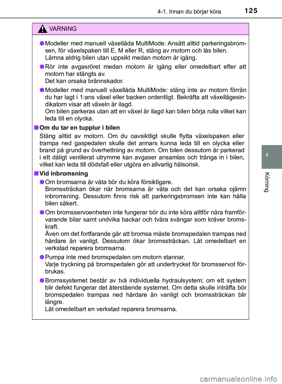 TOYOTA AYGO 2019 Bruksanvisningar (in Swedish) 1254-1. Innan du börjar köra
4
Körning
AYGO_OM_Europe_OM99R19SE
VARNING
l Modeller med manuell växellåda MultiMode: Ansätt alltid parkeringsbrom-
sen, för växelspaken till E, M eller R, stäng TOYOTA AYGO 2019 Bruksanvisningar (in Swedish) 1254-1. Innan du börjar köra
4
Körning
AYGO_OM_Europe_OM99R19SE
VARNING
l Modeller med manuell växellåda MultiMode: Ansätt alltid parkeringsbrom-
sen, för växelspaken till E, M eller R, stäng
