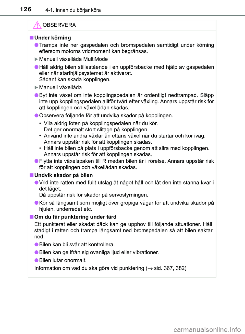 TOYOTA AYGO 2019 Bruksanvisningar (in Swedish) 1264-1. Innan du börjar köra
AYGO_OM_Europe_OM99R19SEOBSERVERA
n
Under körning
l Trampa inte ner gaspedalen och bromspedalen samtidigt under körning
eftersom motorns vridmoment kan begränsas.
TOYOTA AYGO 2019 Bruksanvisningar (in Swedish) 1264-1. Innan du börjar köra
AYGO_OM_Europe_OM99R19SEOBSERVERA
n
Under körning
l Trampa inte ner gaspedalen och bromspedalen samtidigt under körning
eftersom motorns vridmoment kan begränsas.
