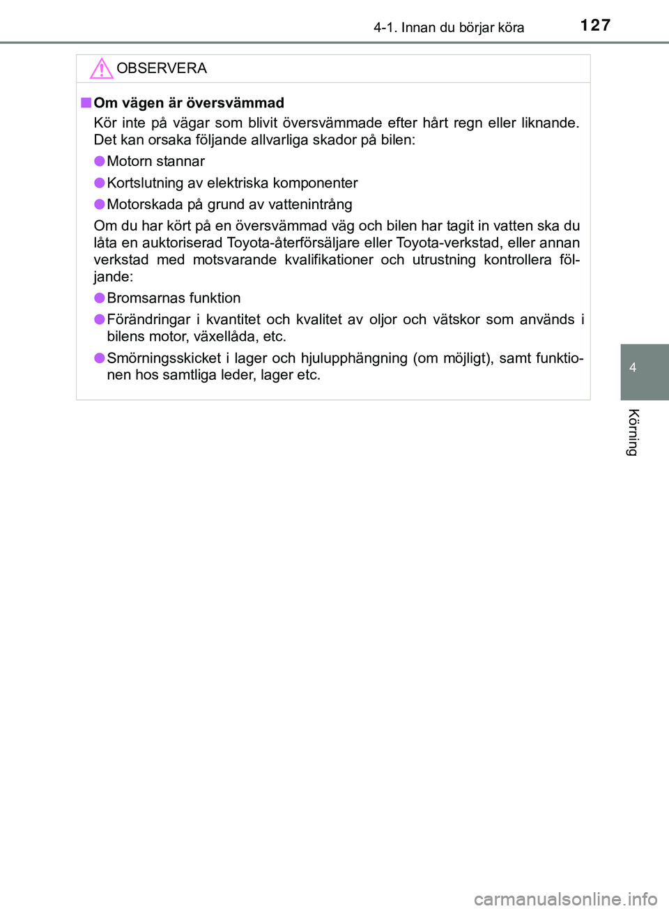TOYOTA AYGO 2019 Bruksanvisningar (in Swedish) 1274-1. Innan du börjar köra
4
Körning
AYGO_OM_Europe_OM99R19SEOBSERVERA
n
Om vägen är översvämmad
Kör inte på vägar som blivit översvämmade efter hårt regn eller liknande\
.
Det kan orsa TOYOTA AYGO 2019 Bruksanvisningar (in Swedish) 1274-1. Innan du börjar köra
4
Körning
AYGO_OM_Europe_OM99R19SEOBSERVERA
n
Om vägen är översvämmad
Kör inte på vägar som blivit översvämmade efter hårt regn eller liknande\
.
Det kan orsa