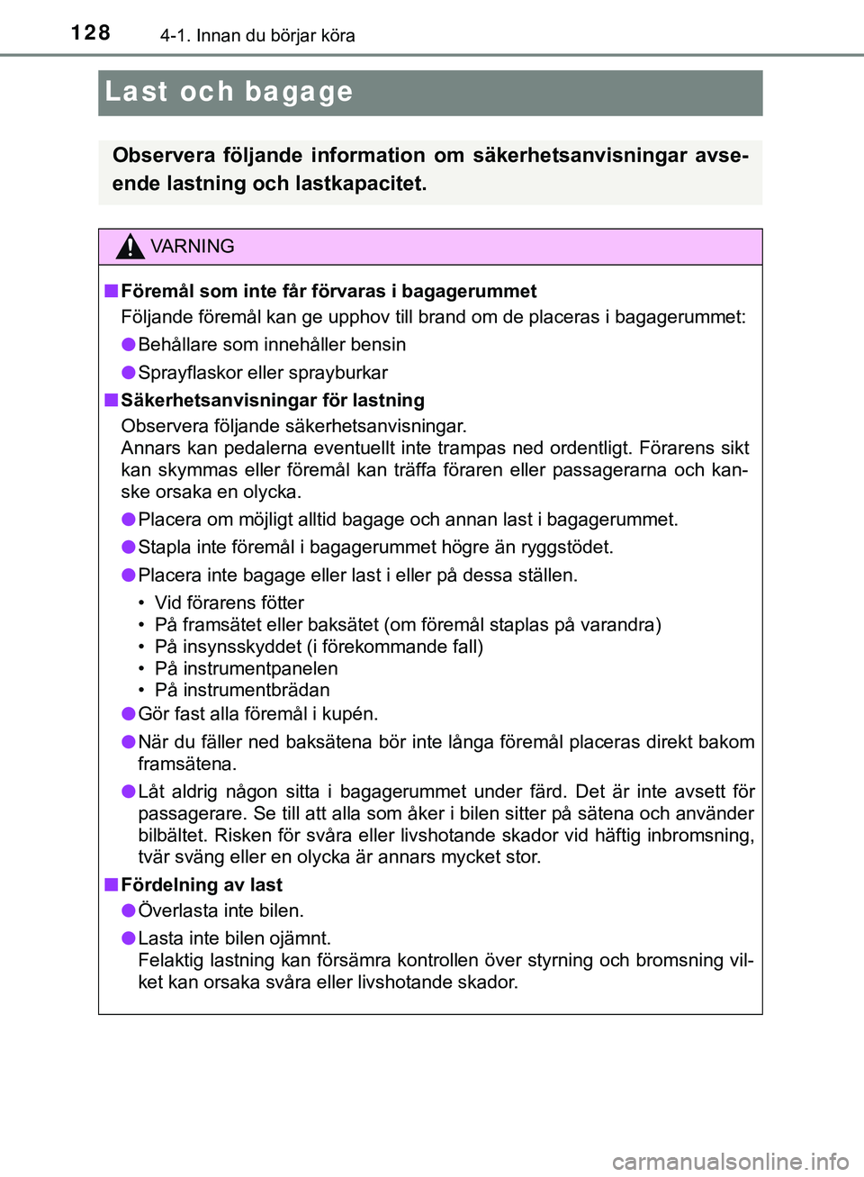 TOYOTA AYGO 2019 Bruksanvisningar (in Swedish) 1284-1. Innan du börjar köra
AYGO_OM_Europe_OM99R19SE
Last och bagage
Observera följande information om säkerhetsanvisningar avse-
ende lastning och lastkapacitet.
VARNING
n Föremål som inte få TOYOTA AYGO 2019 Bruksanvisningar (in Swedish) 1284-1. Innan du börjar köra
AYGO_OM_Europe_OM99R19SE
Last och bagage
Observera följande information om säkerhetsanvisningar avse-
ende lastning och lastkapacitet.
VARNING
n Föremål som inte få