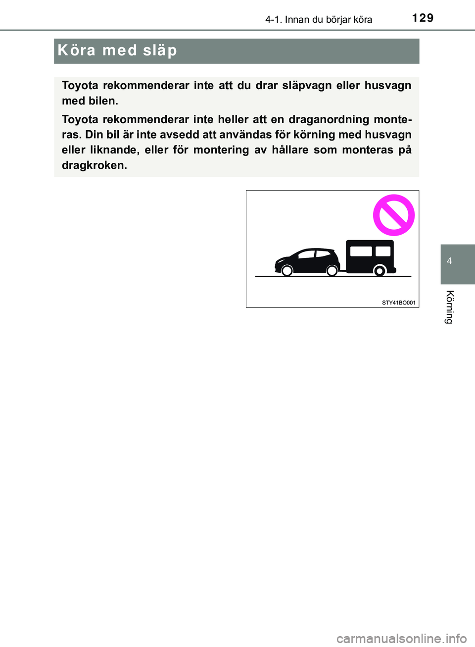 TOYOTA AYGO 2019 Bruksanvisningar (in Swedish) 129
4
4-1. Innan du börjar köra
Körning
AYGO_OM_Europe_OM99R19SE
Köra med släp
Toyota rekommenderar inte att du drar släpvagn eller husvagn
med bilen.
Toyota rekommenderar inte heller att en dra TOYOTA AYGO 2019 Bruksanvisningar (in Swedish) 129
4
4-1. Innan du börjar köra
Körning
AYGO_OM_Europe_OM99R19SE
Köra med släp
Toyota rekommenderar inte att du drar släpvagn eller husvagn
med bilen.
Toyota rekommenderar inte heller att en dra