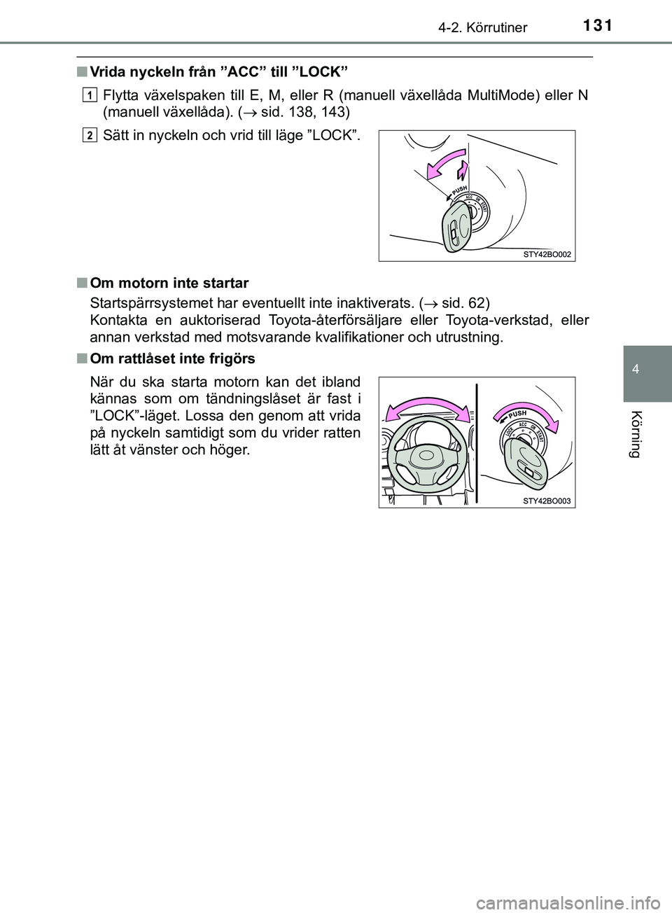 TOYOTA AYGO 2019 Bruksanvisningar (in Swedish) 1314-2. Körrutiner
4
Körning
AYGO_OM_Europe_OM99R19SE
nVrida nyckeln från ”ACC” till ”LOCK”
Flytta växelspaken till E, M, eller R (manuell växellåda MultiMode) eller N
(manuell växellå TOYOTA AYGO 2019 Bruksanvisningar (in Swedish) 1314-2. Körrutiner
4
Körning
AYGO_OM_Europe_OM99R19SE
nVrida nyckeln från ”ACC” till ”LOCK”
Flytta växelspaken till E, M, eller R (manuell växellåda MultiMode) eller N
(manuell växellå