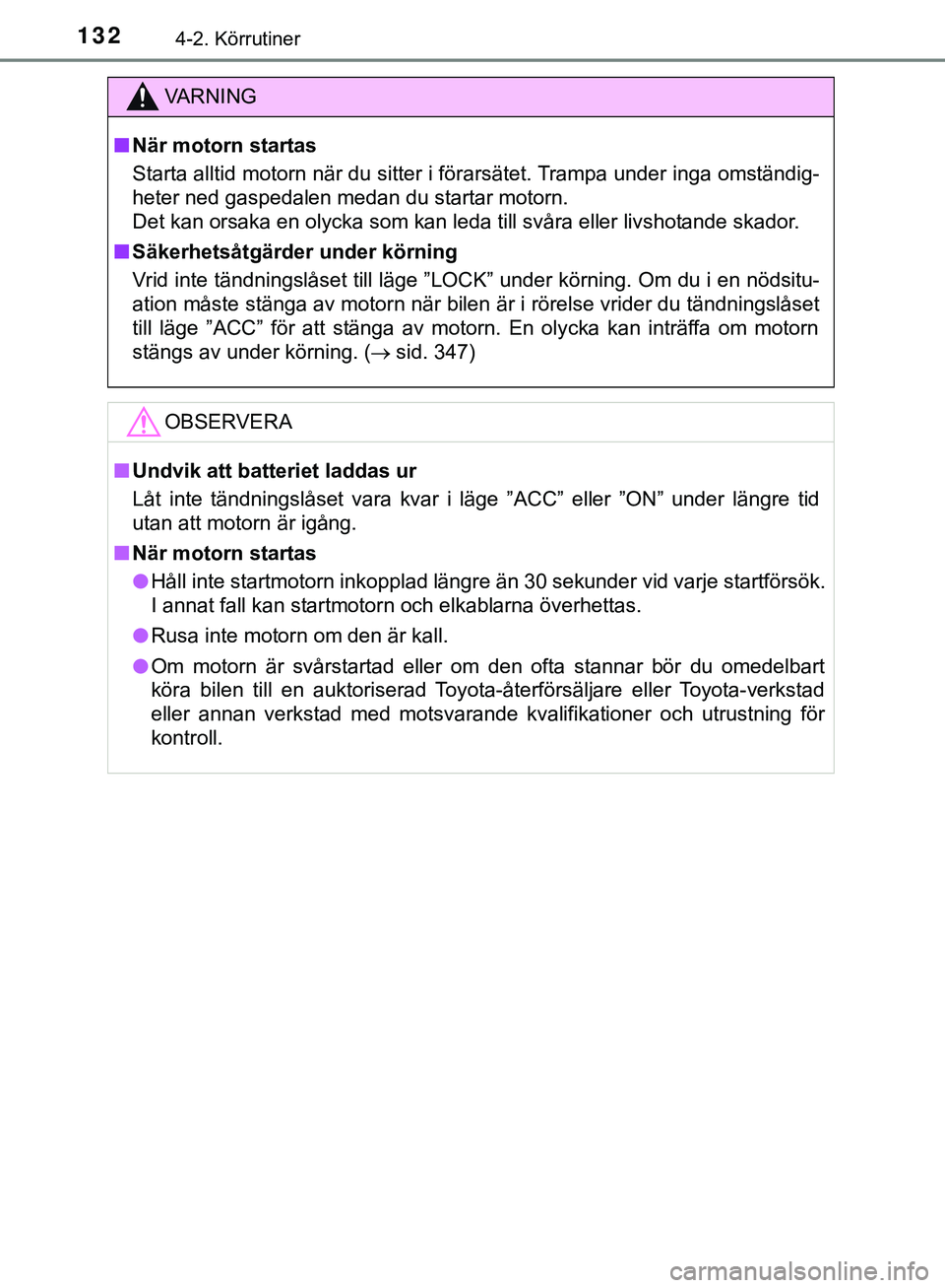TOYOTA AYGO 2019 Bruksanvisningar (in Swedish) 1324-2. Körrutiner
AYGO_OM_Europe_OM99R19SE
VARNING
n När motorn startas
Starta alltid motorn när du sitter i förarsätet. Trampa under inga omständig-
heter ned gaspedalen medan du startar motor TOYOTA AYGO 2019 Bruksanvisningar (in Swedish) 1324-2. Körrutiner
AYGO_OM_Europe_OM99R19SE
VARNING
n När motorn startas
Starta alltid motorn när du sitter i förarsätet. Trampa under inga omständig-
heter ned gaspedalen medan du startar motor