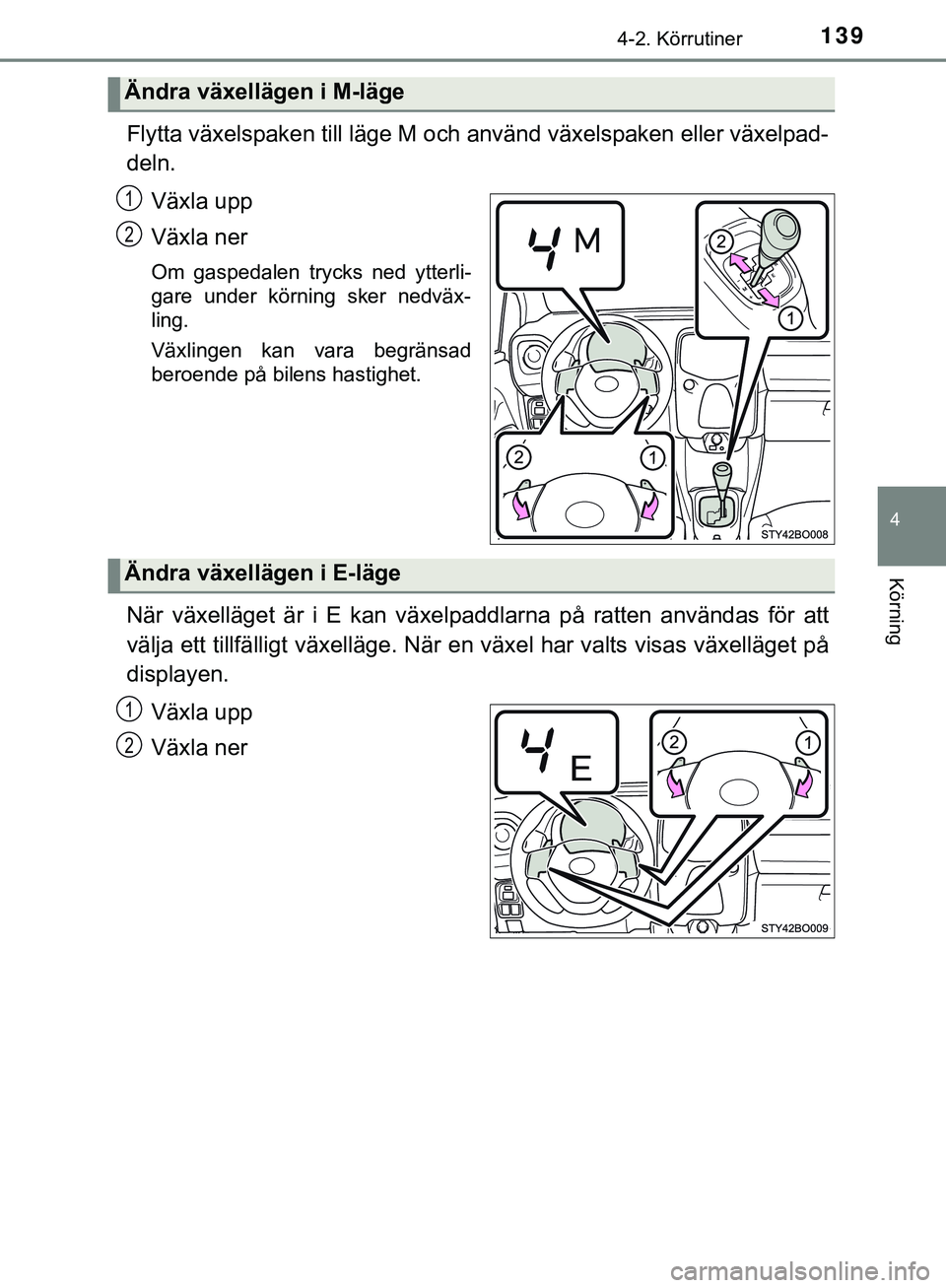 TOYOTA AYGO 2019 Bruksanvisningar (in Swedish) 1394-2. Körrutiner
4
Körning
AYGO_OM_Europe_OM99R19SE
Flytta växelspaken till läge M och använd växelspaken eller växelpad-
deln.
Växla upp
Växla ner
Om gaspedalen trycks ned ytterli-
gare un TOYOTA AYGO 2019 Bruksanvisningar (in Swedish) 1394-2. Körrutiner
4
Körning
AYGO_OM_Europe_OM99R19SE
Flytta växelspaken till läge M och använd växelspaken eller växelpad-
deln.
Växla upp
Växla ner
Om gaspedalen trycks ned ytterli-
gare un