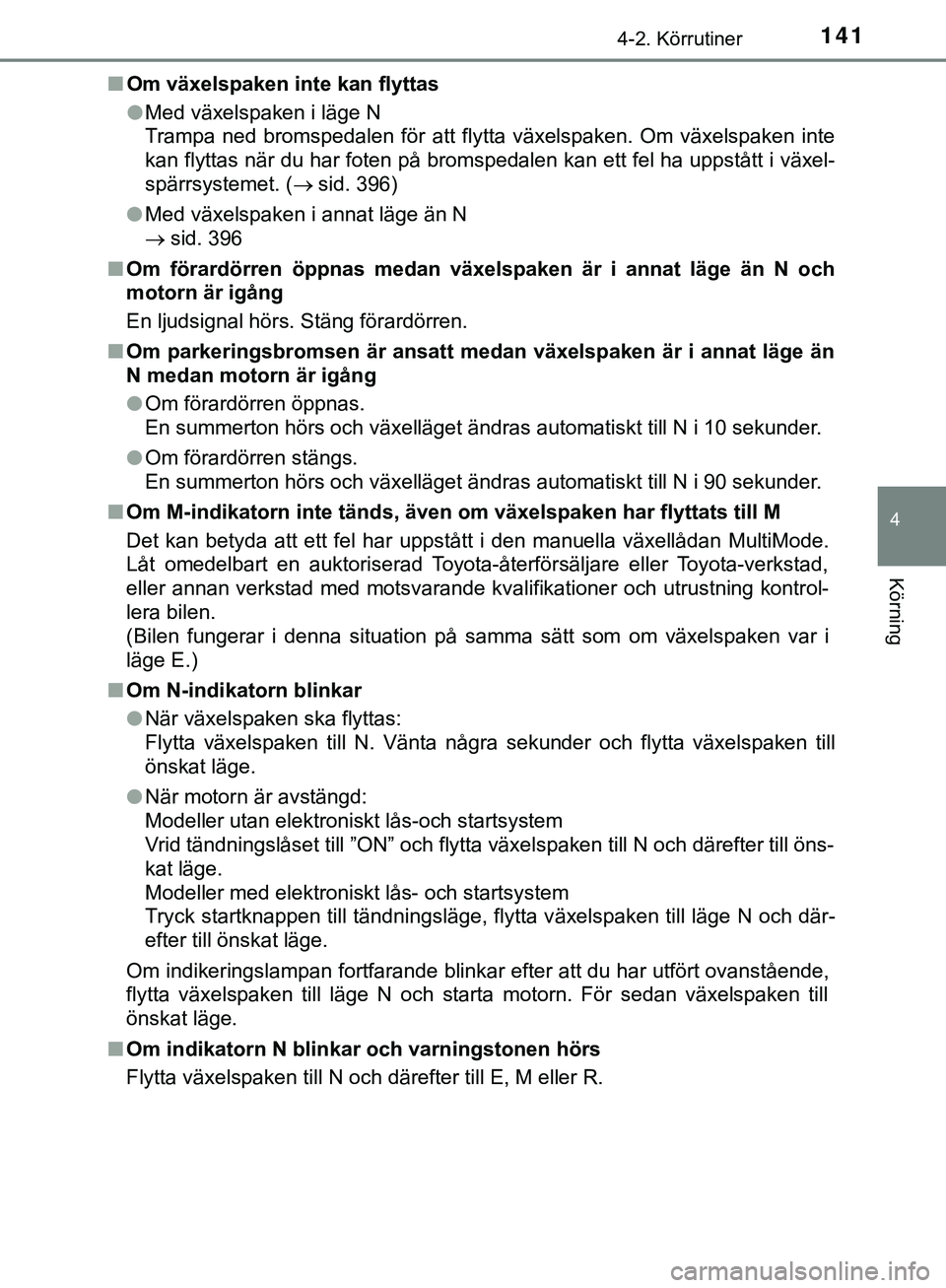 TOYOTA AYGO 2019 Bruksanvisningar (in Swedish) 1414-2. Körrutiner
4
Körning
AYGO_OM_Europe_OM99R19SEn
Om växelspaken inte kan flyttas
lMed växelspaken i läge N
Trampa ned bromspedalen för att flytta växelspaken. Om växelspaken inte
kan fly TOYOTA AYGO 2019 Bruksanvisningar (in Swedish) 1414-2. Körrutiner
4
Körning
AYGO_OM_Europe_OM99R19SEn
Om växelspaken inte kan flyttas
lMed växelspaken i läge N
Trampa ned bromspedalen för att flytta växelspaken. Om växelspaken inte
kan fly
