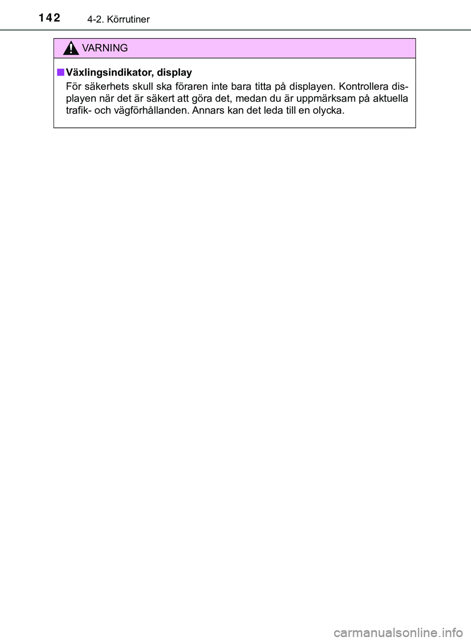 TOYOTA AYGO 2019 Bruksanvisningar (in Swedish) 1424-2. Körrutiner
AYGO_OM_Europe_OM99R19SE
VARNING
n Växlingsindikator, display
För säkerhets skull ska föraren inte bara titta på displayen. Kontrollera dis-
playen när det är säkert att g TOYOTA AYGO 2019 Bruksanvisningar (in Swedish) 1424-2. Körrutiner
AYGO_OM_Europe_OM99R19SE
VARNING
n Växlingsindikator, display
För säkerhets skull ska föraren inte bara titta på displayen. Kontrollera dis-
playen när det är säkert att g