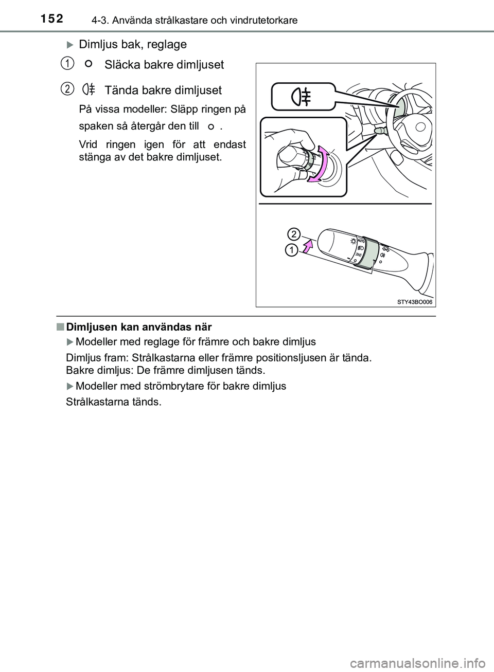 TOYOTA AYGO 2019  Bruksanvisningar (in Swedish) 1524-3. Använda strålkastare och vindrutetorkare
AYGO_OM_Europe_OM99R19SE
Dimljus bak, reglageSläcka bakre dimljuset
Tända bakre dimljuset
På vissa modeller: Släpp ringen på
spaken så åter
