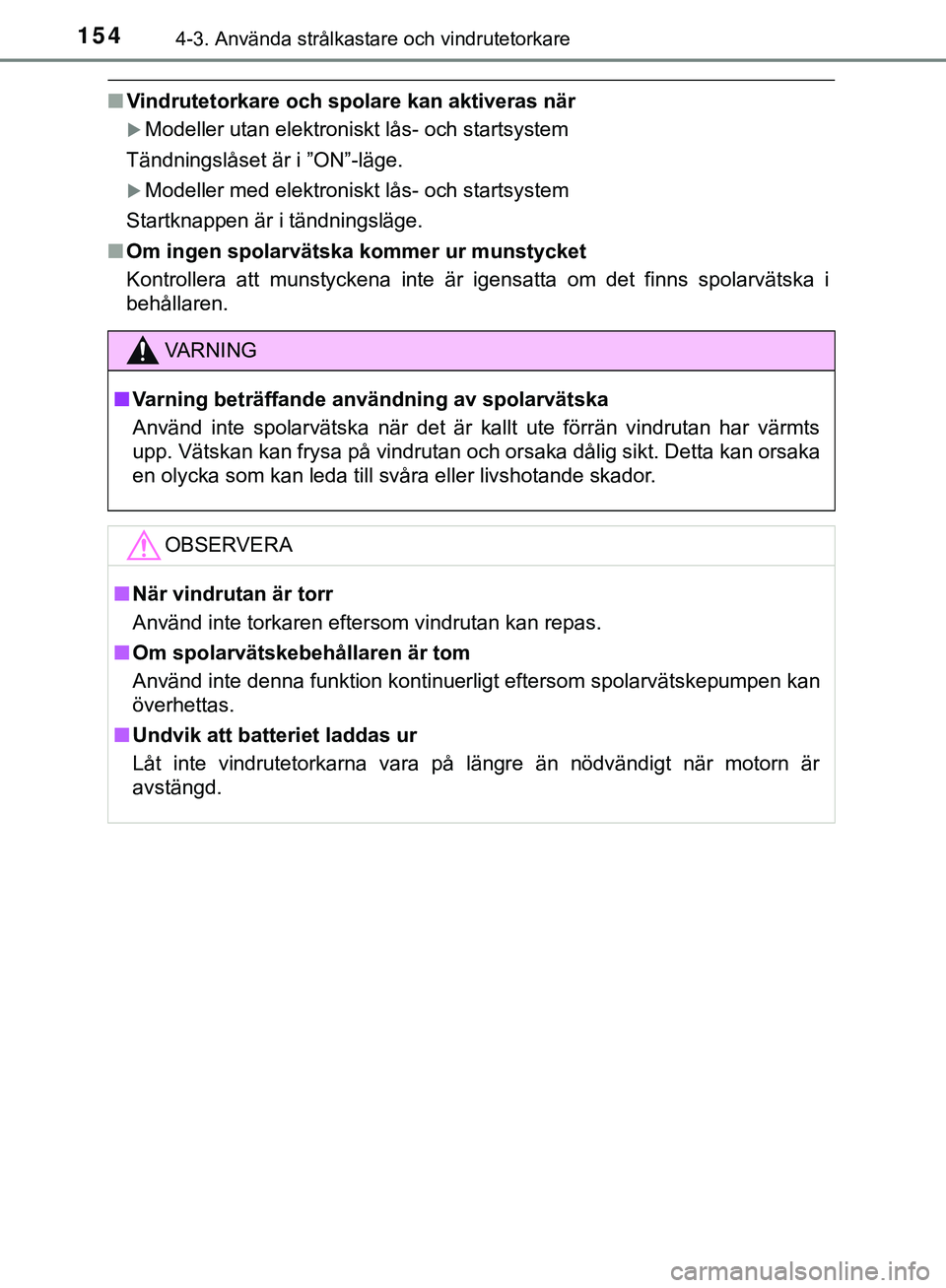 TOYOTA AYGO 2019 Bruksanvisningar (in Swedish) 1544-3. Använda strålkastare och vindrutetorkare
AYGO_OM_Europe_OM99R19SE
nVindrutetorkare och spolare kan aktiveras när
Modeller utan elektroniskt lås- och startsystem
Tändningslåset är i TOYOTA AYGO 2019 Bruksanvisningar (in Swedish) 1544-3. Använda strålkastare och vindrutetorkare
AYGO_OM_Europe_OM99R19SE
nVindrutetorkare och spolare kan aktiveras när
Modeller utan elektroniskt lås- och startsystem
Tändningslåset är i