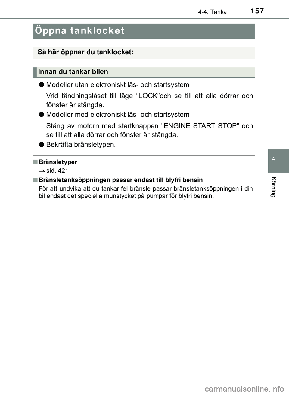 TOYOTA AYGO 2019 Bruksanvisningar (in Swedish) 157
4
4-4. Tanka
Körning
AYGO_OM_Europe_OM99R19SE
Öppna tanklocket
lModeller utan elektroniskt lås- och startsystem
Vrid tändningslåset t ill läge ”LOCK”och se till att alla dörrar och
fön TOYOTA AYGO 2019 Bruksanvisningar (in Swedish) 157
4
4-4. Tanka
Körning
AYGO_OM_Europe_OM99R19SE
Öppna tanklocket
lModeller utan elektroniskt lås- och startsystem
Vrid tändningslåset t ill läge ”LOCK”och se till att alla dörrar och
fön